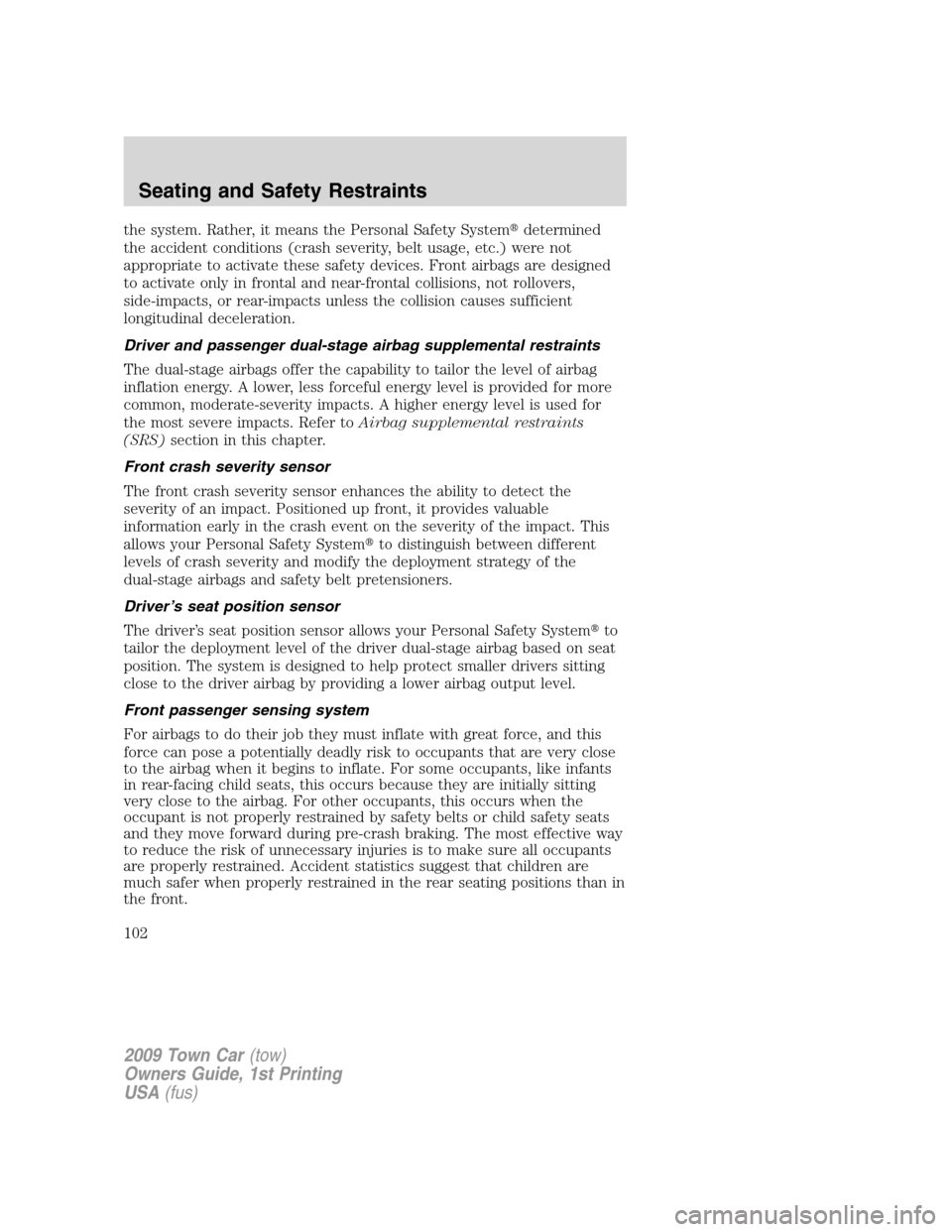 LINCOLN TOWN CAR 2009  Owners Manual the system. Rather, it means the Personal Safety Systemdetermined
the accident conditions (crash severity, belt usage, etc.) were not
appropriate to activate these safety devices. Front airbags are d