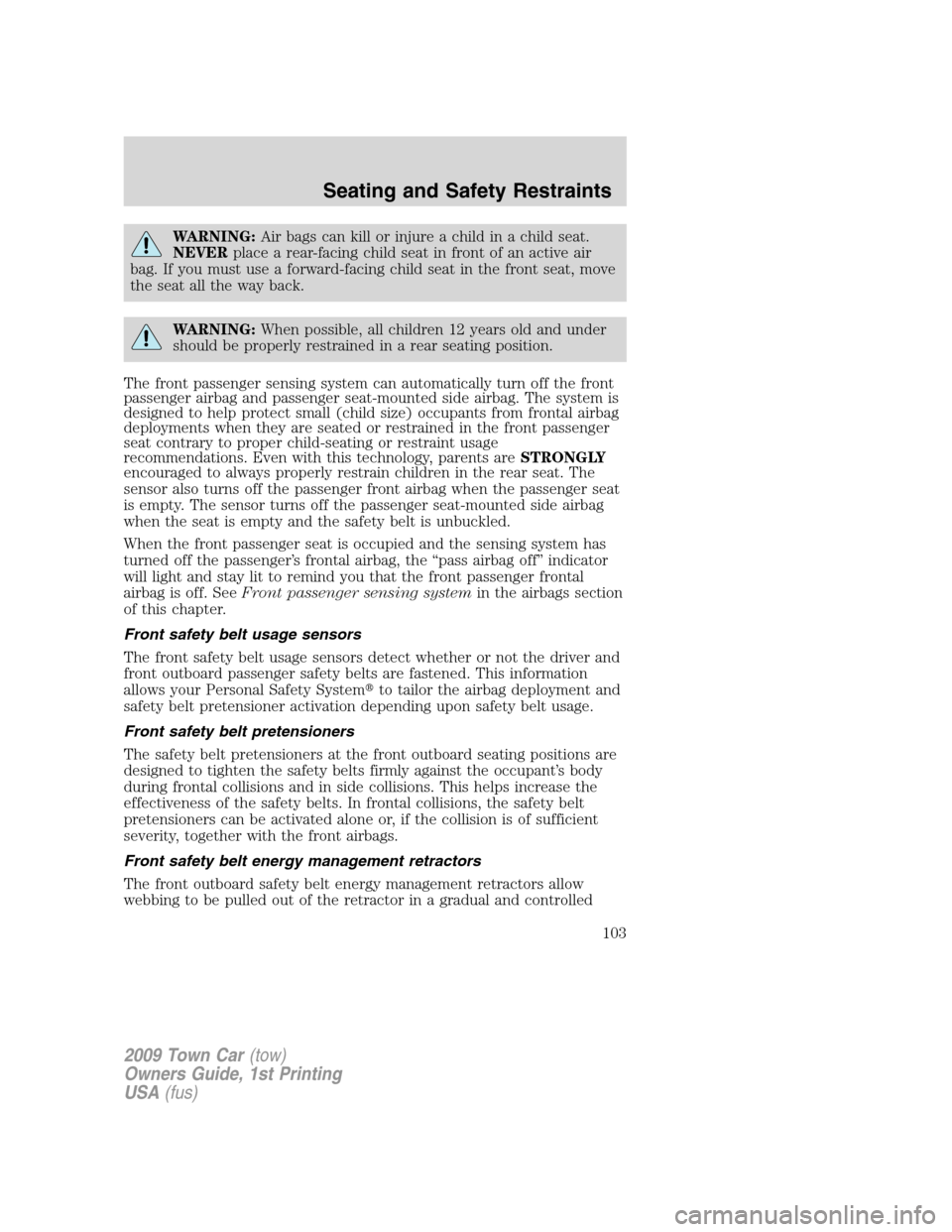 LINCOLN TOWN CAR 2009  Owners Manual WARNING:Air bags can kill or injure a child in a child seat.
NEVERplace a rear-facing child seat in front of an active air
bag. If you must use a forward-facing child seat in the front seat, move
the 