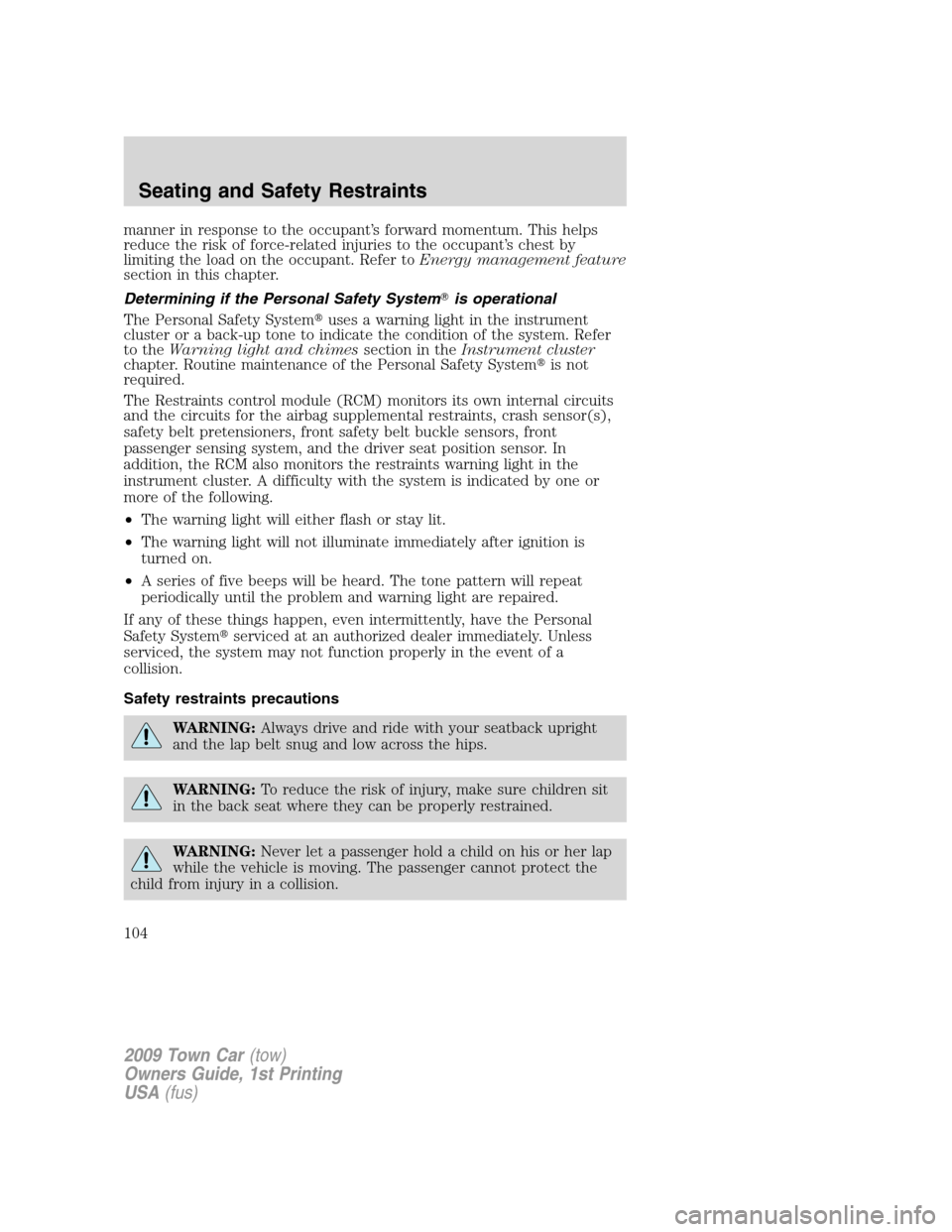 LINCOLN TOWN CAR 2009 Service Manual manner in response to the occupant’s forward momentum. This helps
reduce the risk of force-related injuries to the occupant’s chest by
limiting the load on the occupant. Refer toEnergy management 
