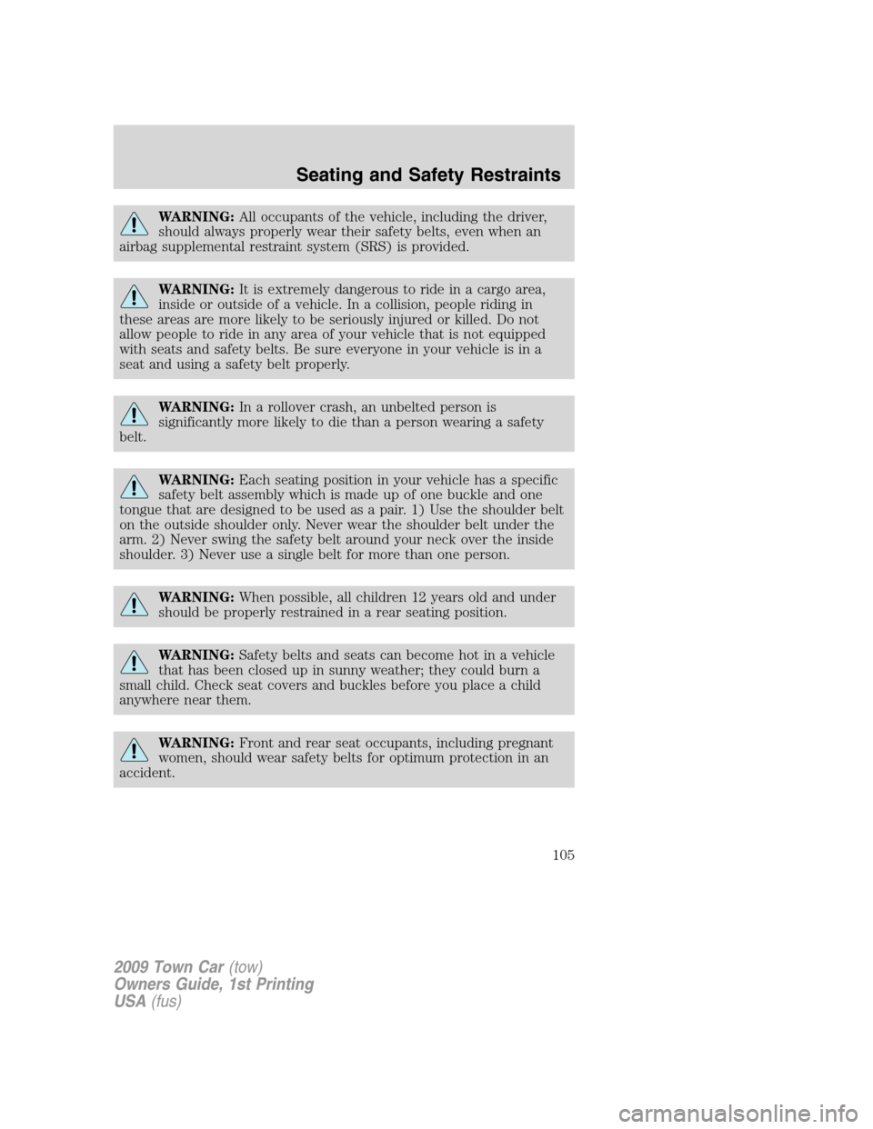 LINCOLN TOWN CAR 2009  Owners Manual WARNING:All occupants of the vehicle, including the driver,
should always properly wear their safety belts, even when an
airbag supplemental restraint system (SRS) is provided.
WARNING:It is extremely