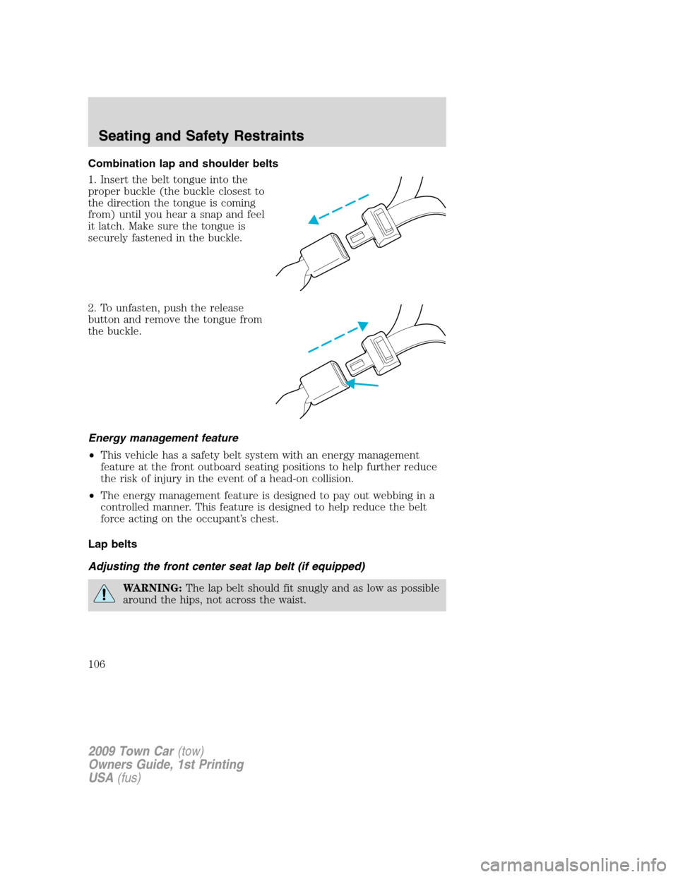 LINCOLN TOWN CAR 2009  Owners Manual Combination lap and shoulder belts
1. Insert the belt tongue into the
proper buckle (the buckle closest to
the direction the tongue is coming
from) until you hear a snap and feel
it latch. Make sure t