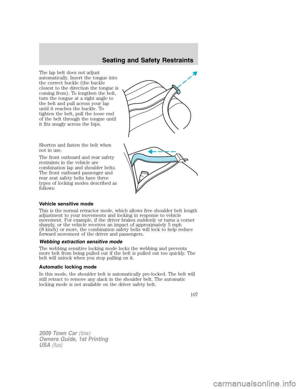 LINCOLN TOWN CAR 2009  Owners Manual The lap belt does not adjust
automatically. Insert the tongue into
the correct buckle (the buckle
closest to the direction the tongue is
coming from). To lengthen the belt,
turn the tongue at a right 