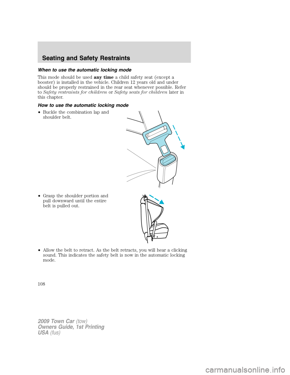 LINCOLN TOWN CAR 2009  Owners Manual When to use the automatic locking mode
This mode should be usedany timea child safety seat (except a
booster) is installed in the vehicle. Children 12 years old and under
should be properly restrained