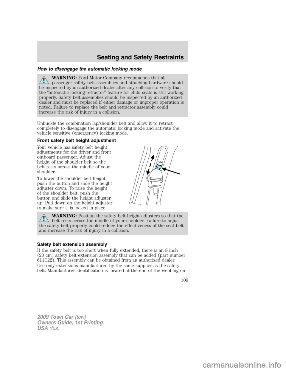 LINCOLN TOWN CAR 2009 Service Manual How to disengage the automatic locking mode
WARNING:Ford Motor Company recommends that all
passenger safety belt assemblies and attaching hardware should
be inspected by an authorized dealer after any