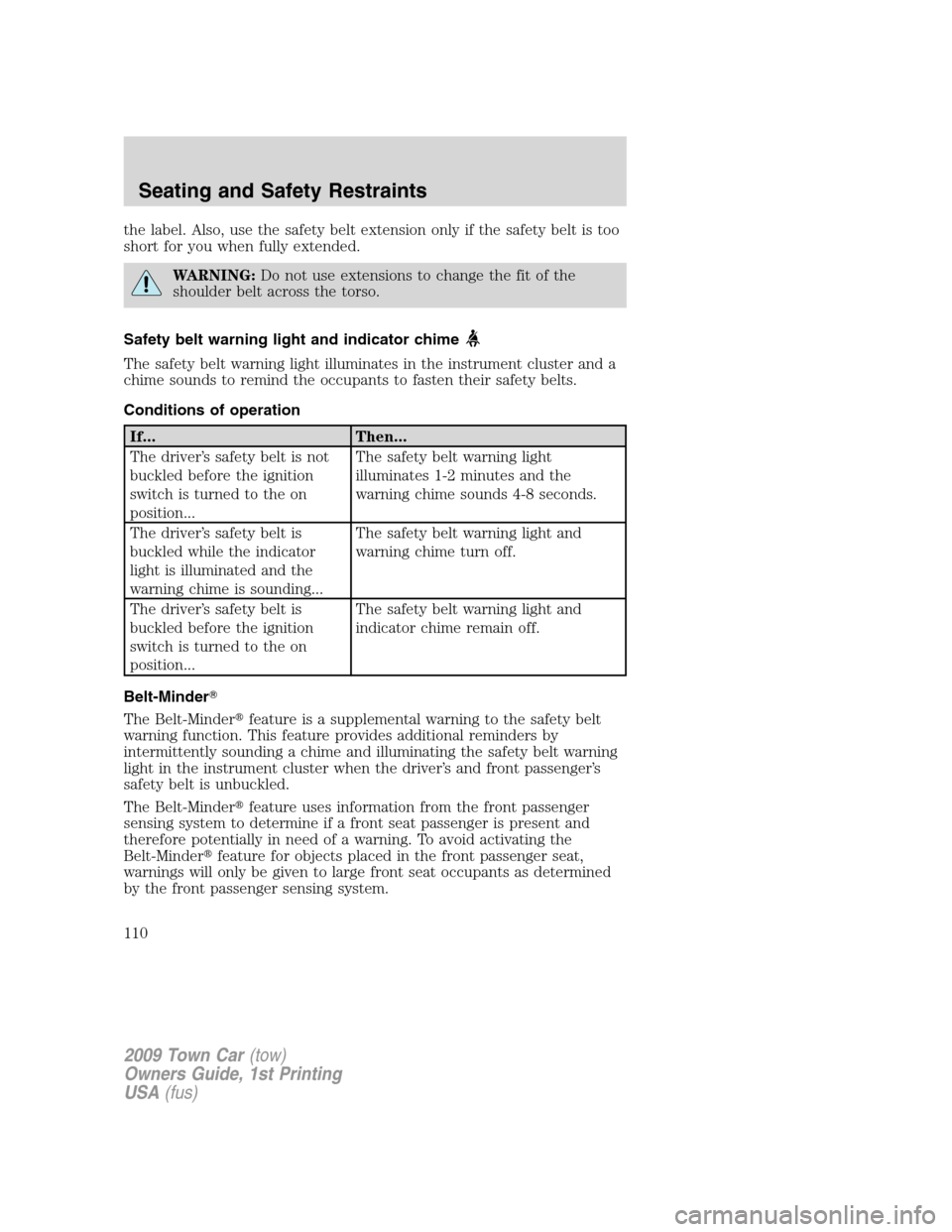 LINCOLN TOWN CAR 2009  Owners Manual the label. Also, use the safety belt extension only if the safety belt is too
short for you when fully extended.
WARNING:Do not use extensions to change the fit of the
shoulder belt across the torso.
