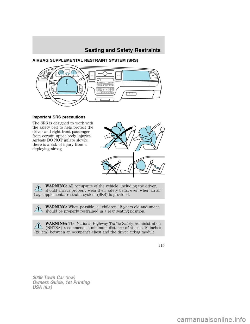 LINCOLN TOWN CAR 2009  Owners Manual AIRBAG SUPPLEMENTAL RESTRAINT SYSTEM (SRS)
Important SRS precautions
The SRS is designed to work with
the safety belt to help protect the
driver and right front passenger
from certain upper body injur