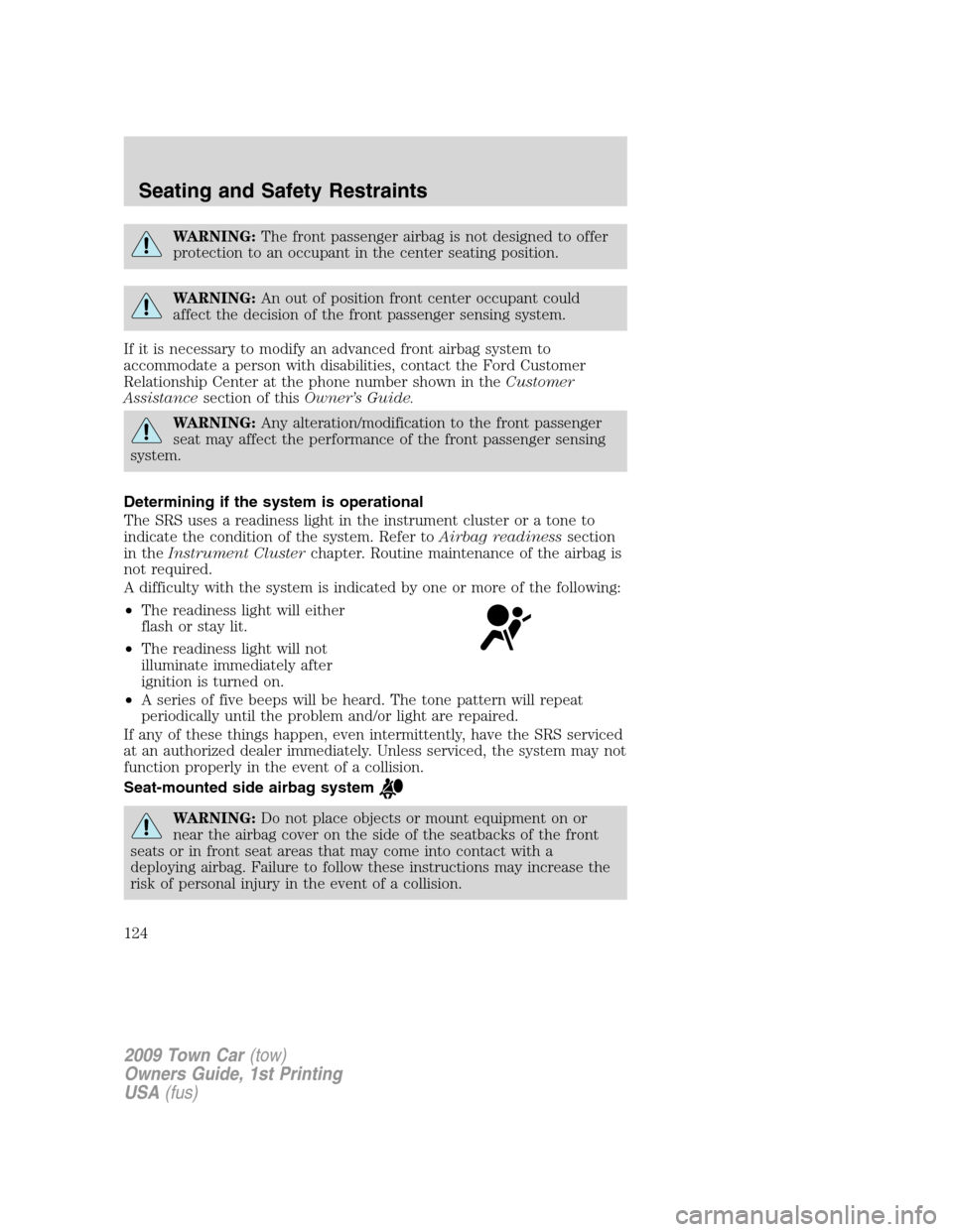 LINCOLN TOWN CAR 2009 Owners Manual WARNING:The front passenger airbag is not designed to offer
protection to an occupant in the center seating position.
WARNING:An out of position front center occupant could
affect the decision of the LINCOLN TOWN CAR 2009 Owners Manual WARNING:The front passenger airbag is not designed to offer
protection to an occupant in the center seating position.
WARNING:An out of position front center occupant could
affect the decision of the
