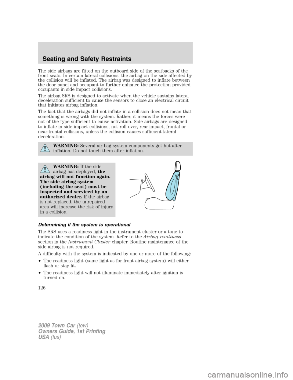 LINCOLN TOWN CAR 2009 Owners Manual The side airbags are fitted on the outboard side of the seatbacks of the
front seats. In certain lateral collisions, the airbag on the side affected by
the collision will be inflated. The airbag was d LINCOLN TOWN CAR 2009 Owners Manual The side airbags are fitted on the outboard side of the seatbacks of the
front seats. In certain lateral collisions, the airbag on the side affected by
the collision will be inflated. The airbag was d