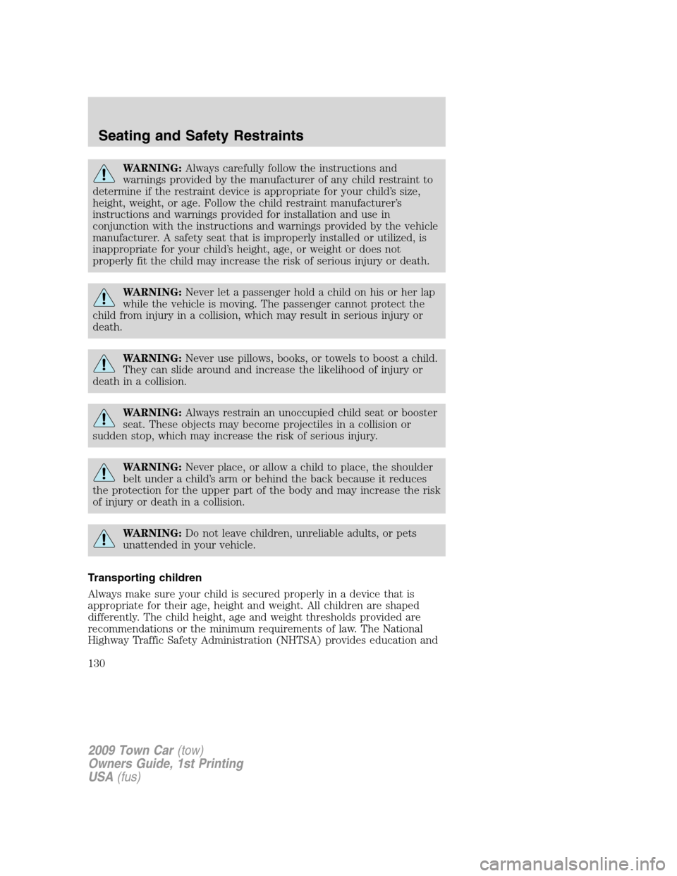 LINCOLN TOWN CAR 2009  Owners Manual WARNING:Always carefully follow the instructions and
warnings provided by the manufacturer of any child restraint to
determine if the restraint device is appropriate for your child’s size,
height, w