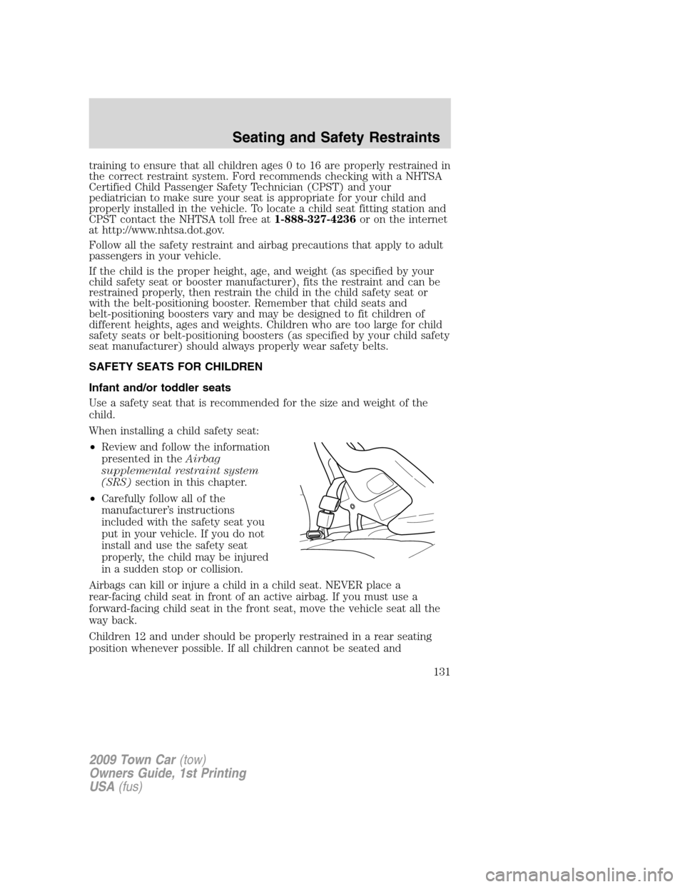 LINCOLN TOWN CAR 2009 Owners Manual training to ensure that all children ages 0 to 16 are properly restrained in
the correct restraint system. Ford recommends checking with a NHTSA
Certified Child Passenger Safety Technician (CPST) and LINCOLN TOWN CAR 2009 Owners Manual training to ensure that all children ages 0 to 16 are properly restrained in
the correct restraint system. Ford recommends checking with a NHTSA
Certified Child Passenger Safety Technician (CPST) and