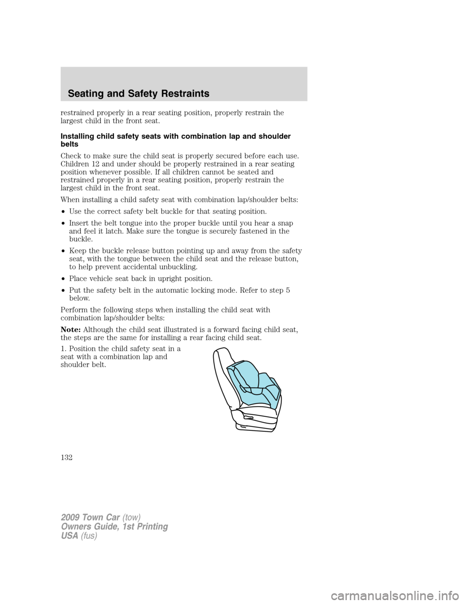 LINCOLN TOWN CAR 2009 Owners Manual restrained properly in a rear seating position, properly restrain the
largest child in the front seat.
Installing child safety seats with combination lap and shoulder
belts
Check to make sure the chil LINCOLN TOWN CAR 2009 Owners Manual restrained properly in a rear seating position, properly restrain the
largest child in the front seat.
Installing child safety seats with combination lap and shoulder
belts
Check to make sure the chil