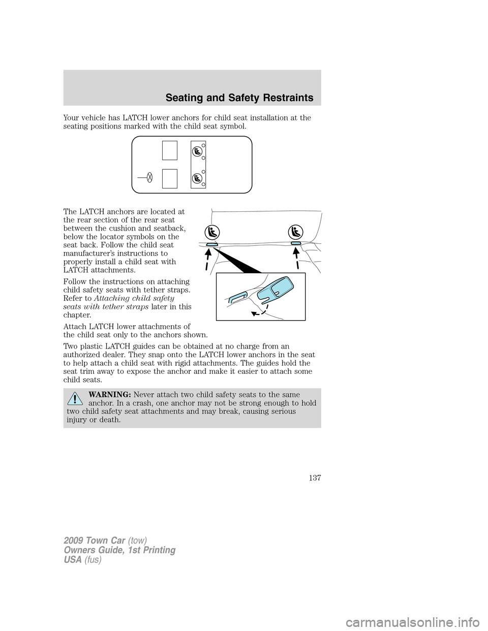 LINCOLN TOWN CAR 2009 Owners Manual Your vehicle has LATCH lower anchors for child seat installation at the
seating positions marked with the child seat symbol.
The LATCH anchors are located at
the rear section of the rear seat
between LINCOLN TOWN CAR 2009 Owners Manual Your vehicle has LATCH lower anchors for child seat installation at the
seating positions marked with the child seat symbol.
The LATCH anchors are located at
the rear section of the rear seat
between