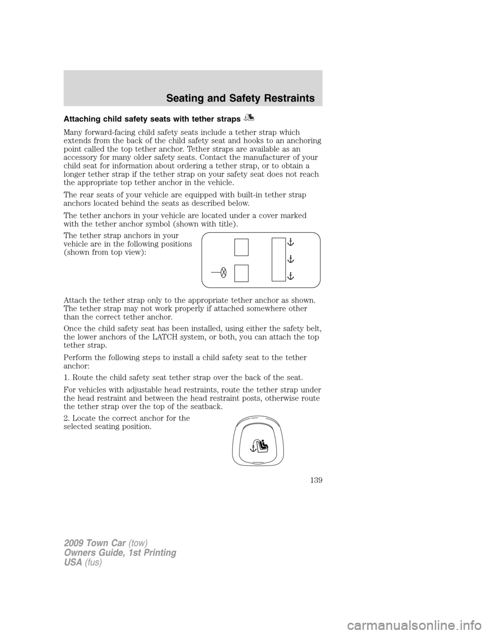 LINCOLN TOWN CAR 2009 Owners Manual Attaching child safety seats with tether straps
Many forward-facing child safety seats include a tether strap which
extends from the back of the child safety seat and hooks to an anchoring
point calle LINCOLN TOWN CAR 2009 Owners Manual Attaching child safety seats with tether straps
Many forward-facing child safety seats include a tether strap which
extends from the back of the child safety seat and hooks to an anchoring
point calle
