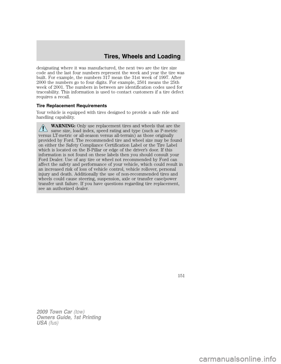 LINCOLN TOWN CAR 2009  Owners Manual designating where it was manufactured, the next two are the tire size
code and the last four numbers represent the week and year the tire was
built. For example, the numbers 317 mean the 31st week of 