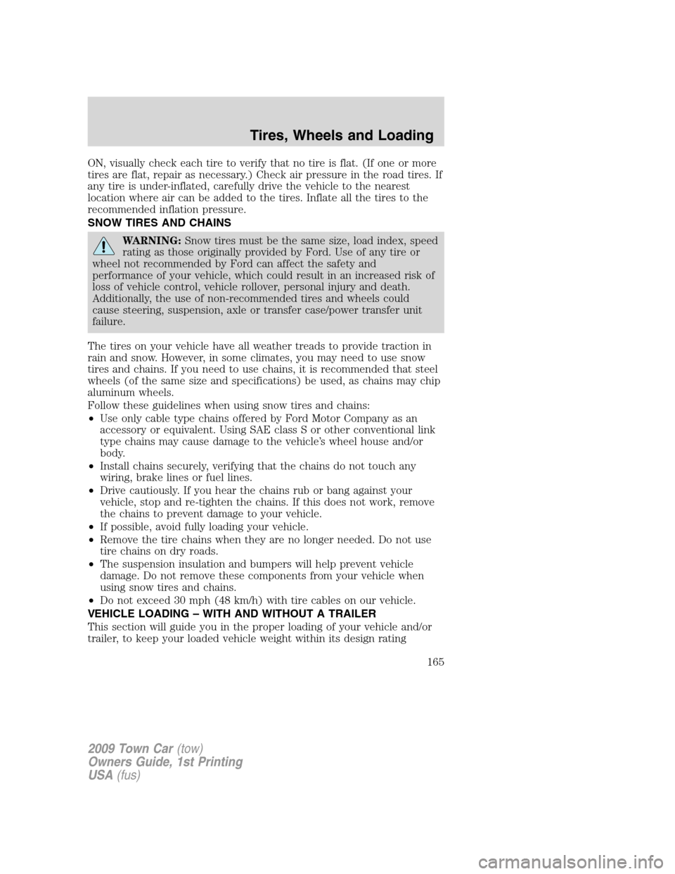 LINCOLN TOWN CAR 2009  Owners Manual ON, visually check each tire to verify that no tire is flat. (If one or more
tires are flat, repair as necessary.) Check air pressure in the road tires. If
any tire is under-inflated, carefully drive 