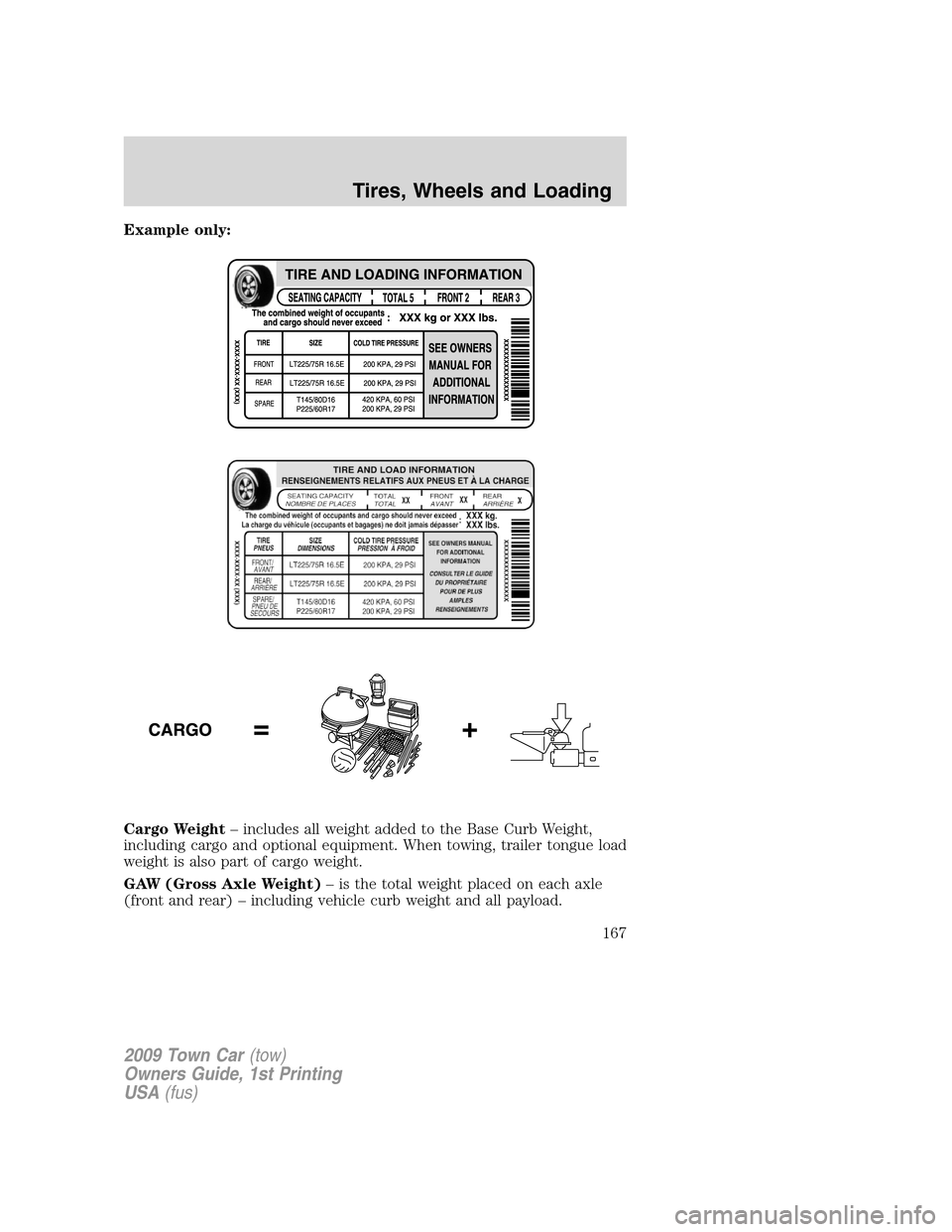 LINCOLN TOWN CAR 2009  Owners Manual Example only:
Cargo Weight– includes all weight added to the Base Curb Weight,
including cargo and optional equipment. When towing, trailer tongue load
weight is also part of cargo weight.
GAW (Gros