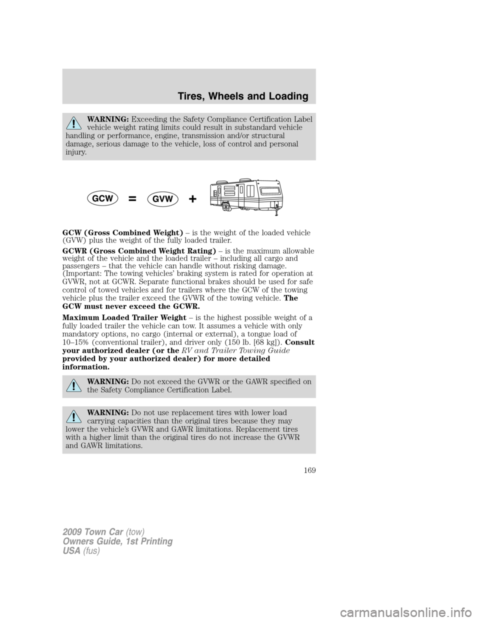 LINCOLN TOWN CAR 2009 Owners Manual WARNING:Exceeding the Safety Compliance Certification Label
vehicle weight rating limits could result in substandard vehicle
handling or performance, engine, transmission and/or structural
damage, ser LINCOLN TOWN CAR 2009 Owners Manual WARNING:Exceeding the Safety Compliance Certification Label
vehicle weight rating limits could result in substandard vehicle
handling or performance, engine, transmission and/or structural
damage, ser