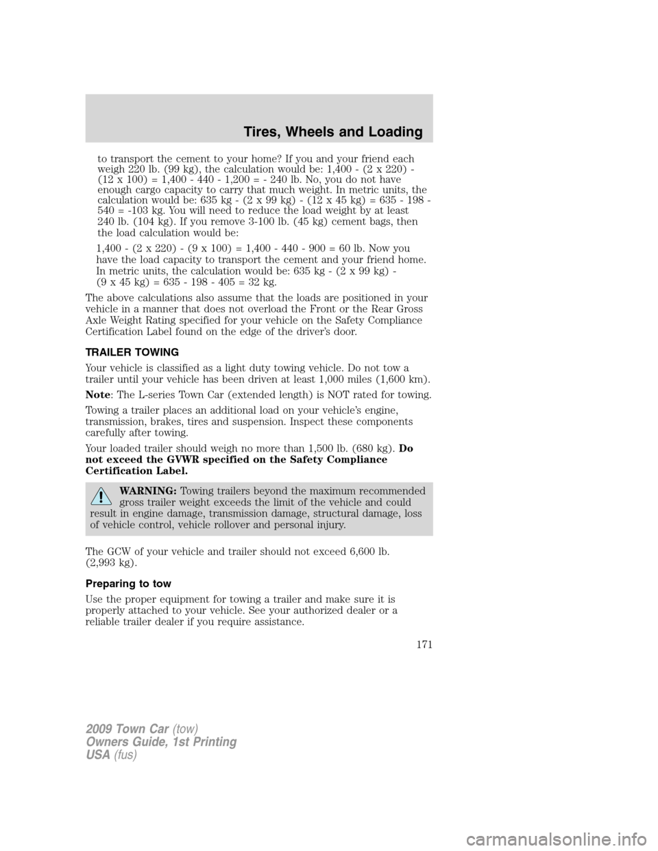 LINCOLN TOWN CAR 2009 Owners Manual to transport the cement to your home? If you and your friend each
weigh 220 lb. (99 kg), the calculation would be: 1,400 - (2 x 220) -
(12 x 100) = 1,400 - 440 - 1,200 = - 240 lb. No, you do not have
