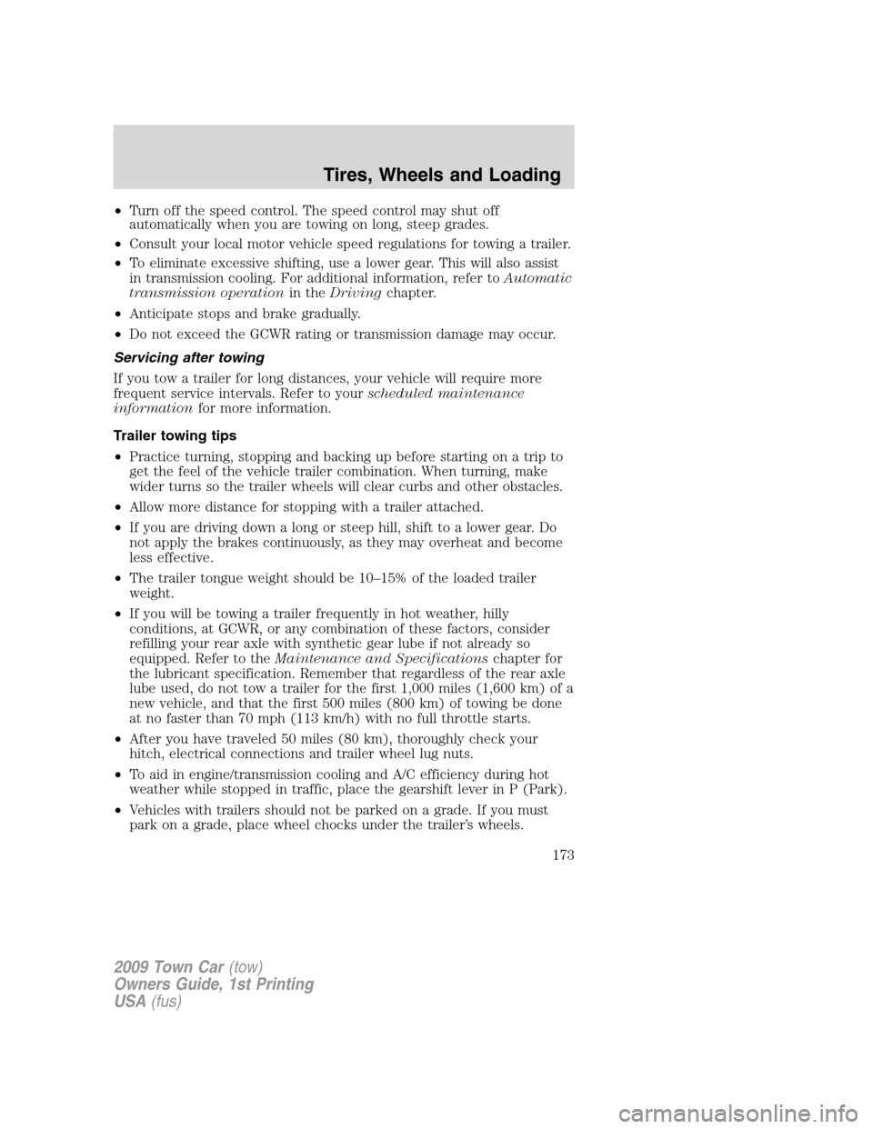 LINCOLN TOWN CAR 2009 Owners Manual •Turn off the speed control. The speed control may shut off
automatically when you are towing on long, steep grades.
•Consult your local motor vehicle speed regulations for towing a trailer.
•To