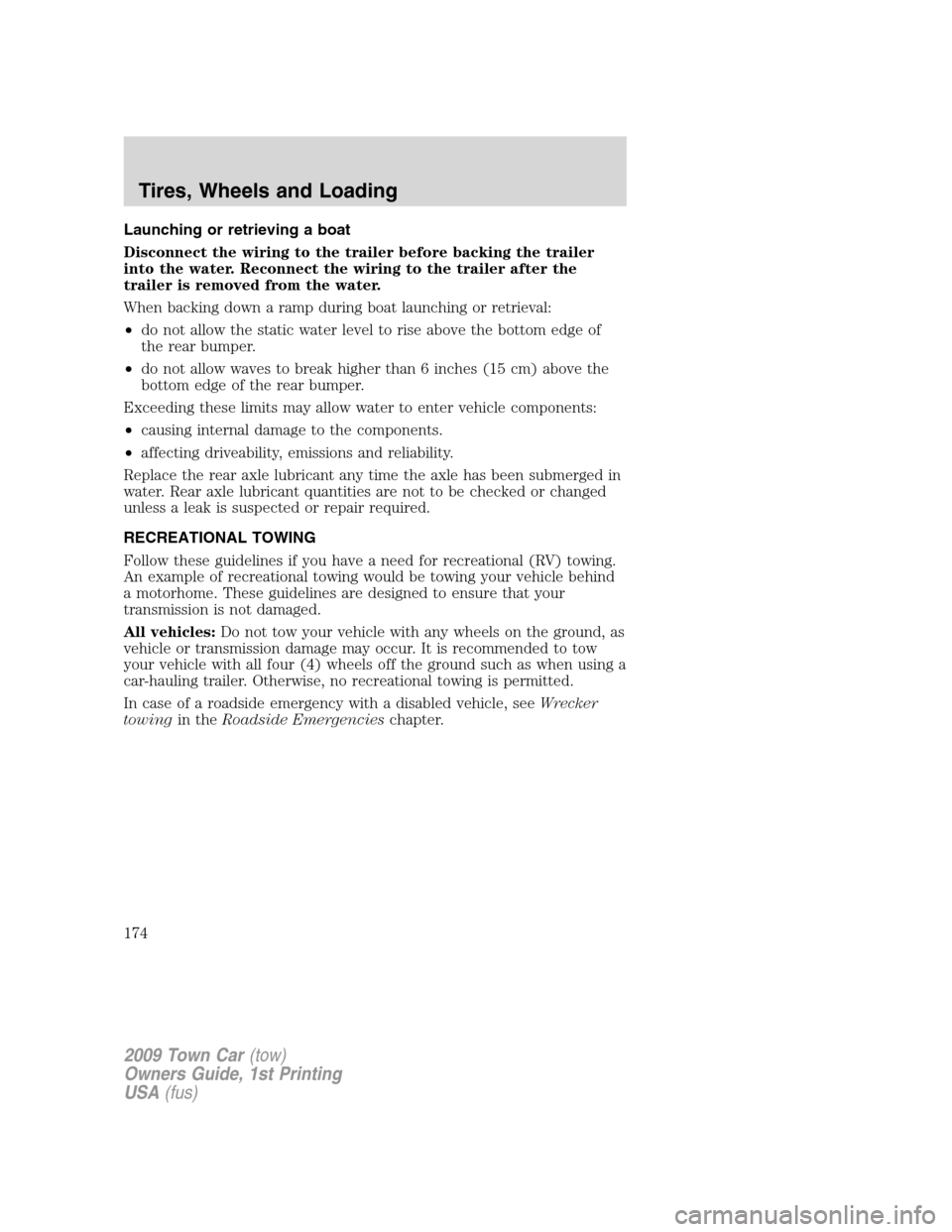 LINCOLN TOWN CAR 2009  Owners Manual Launching or retrieving a boat
Disconnect the wiring to the trailer before backing the trailer
into the water. Reconnect the wiring to the trailer after the
trailer is removed from the water.
When bac