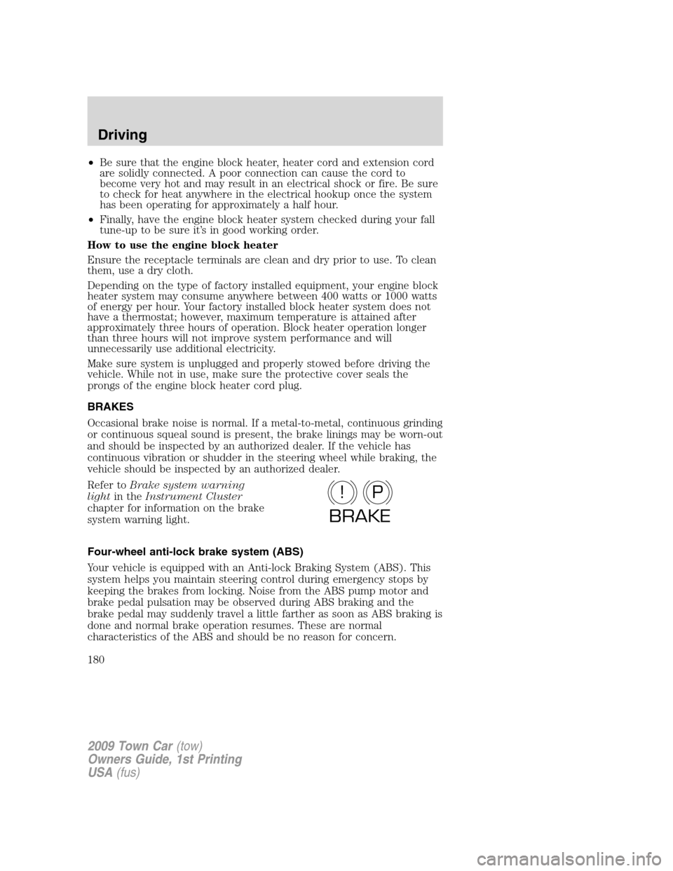 LINCOLN TOWN CAR 2009 Owners Manual •Be sure that the engine block heater, heater cord and extension cord
are solidly connected. A poor connection can cause the cord to
become very hot and may result in an electrical shock or fire. Be LINCOLN TOWN CAR 2009 Owners Manual •Be sure that the engine block heater, heater cord and extension cord
are solidly connected. A poor connection can cause the cord to
become very hot and may result in an electrical shock or fire. Be