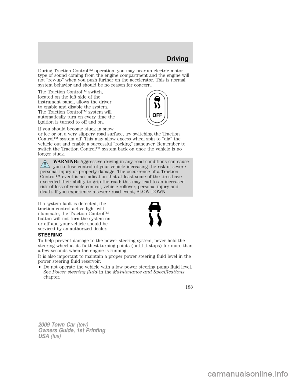 LINCOLN TOWN CAR 2009 Owners Guide During Traction Control™ operation, you may hear an electric motor
type of sound coming from the engine compartment and the engine will
not “rev-up” when you push further on the accelerator. Thi