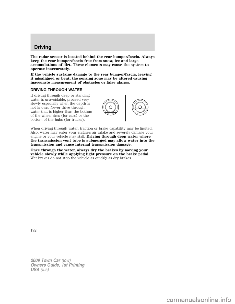 LINCOLN TOWN CAR 2009 Owners Manual The radar sensor is located behind the rear bumper/fascia. Always
keep the rear bumper/fascia free from snow, ice and large
accumulations of dirt. These elements may cause the system to
operate inaccu LINCOLN TOWN CAR 2009 Owners Manual The radar sensor is located behind the rear bumper/fascia. Always
keep the rear bumper/fascia free from snow, ice and large
accumulations of dirt. These elements may cause the system to
operate inaccu
