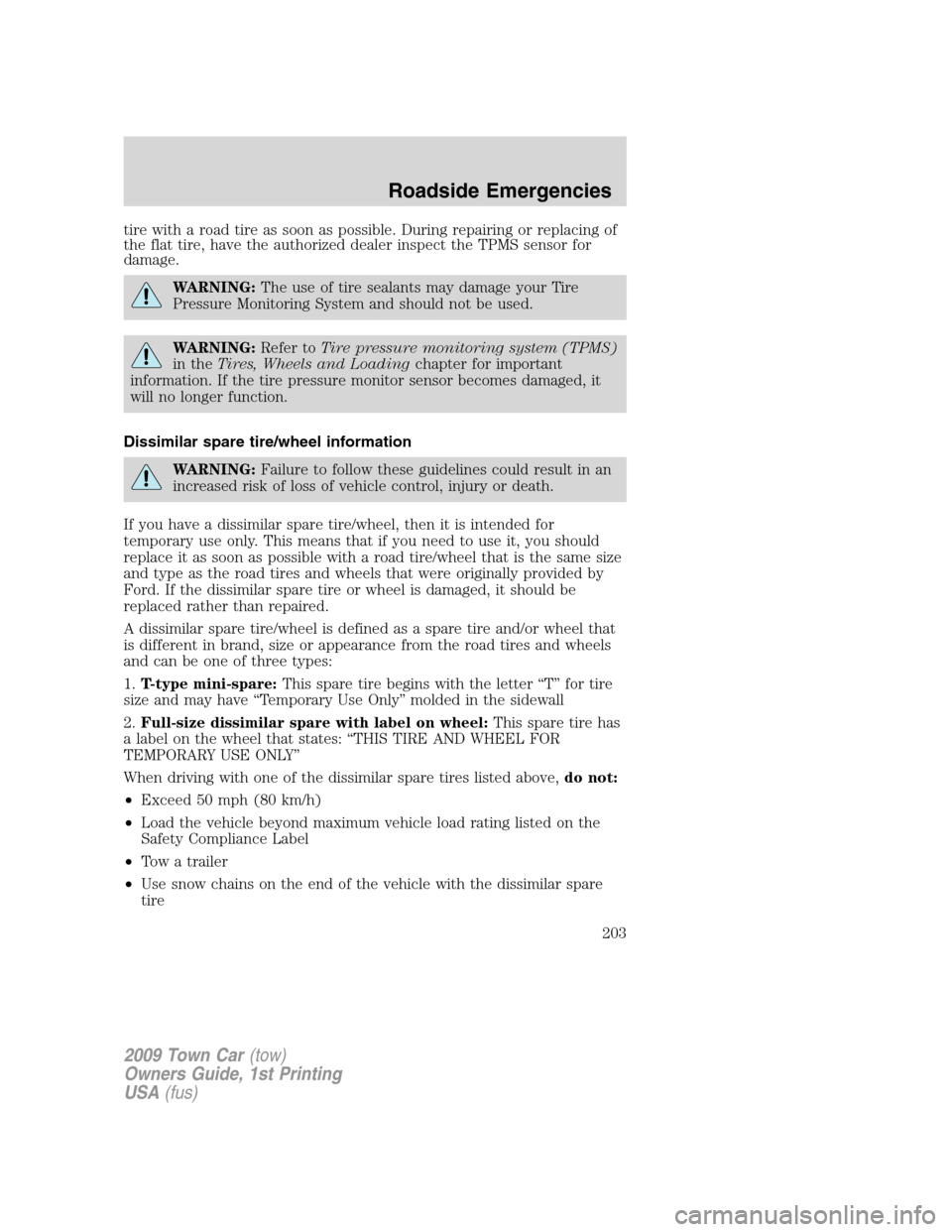 LINCOLN TOWN CAR 2009 Owners Manual tire with a road tire as soon as possible. During repairing or replacing of
the flat tire, have the authorized dealer inspect the TPMS sensor for
damage.
WARNING:The use of tire sealants may damage yo LINCOLN TOWN CAR 2009 Owners Manual tire with a road tire as soon as possible. During repairing or replacing of
the flat tire, have the authorized dealer inspect the TPMS sensor for
damage.
WARNING:The use of tire sealants may damage yo