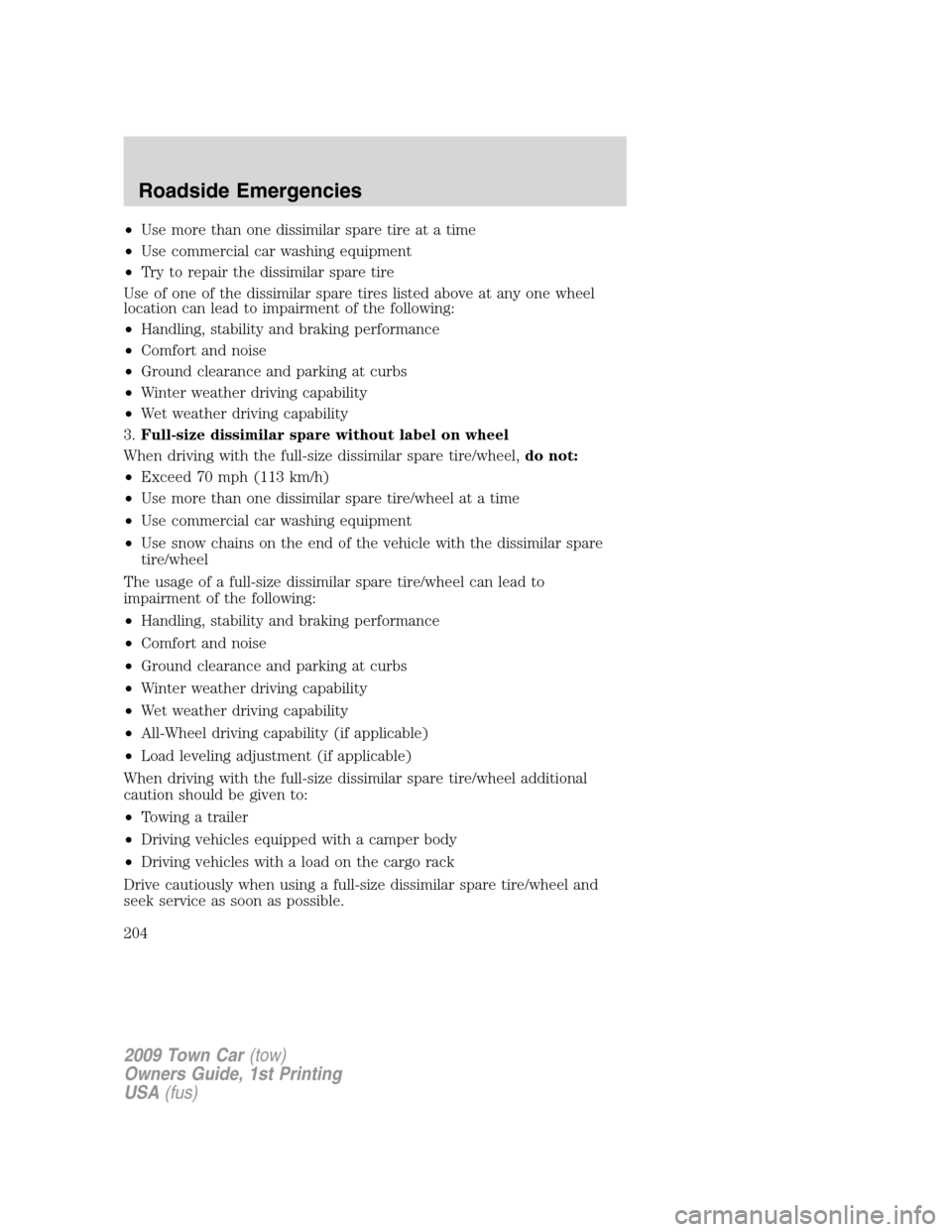 LINCOLN TOWN CAR 2009  Owners Manual •Use more than one dissimilar spare tire at a time
•Use commercial car washing equipment
•Try to repair the dissimilar spare tire
Use of one of the dissimilar spare tires listed above at any one