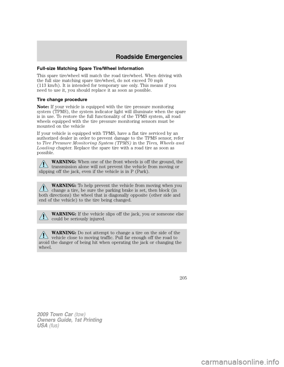 LINCOLN TOWN CAR 2009 Owners Manual Full-size Matching Spare Tire/Wheel Information
This spare tire/wheel will match the road tire/wheel. When driving with
the full size matching spare tire/wheel, do not exceed 70 mph
(113 km/h). It is LINCOLN TOWN CAR 2009 Owners Manual Full-size Matching Spare Tire/Wheel Information
This spare tire/wheel will match the road tire/wheel. When driving with
the full size matching spare tire/wheel, do not exceed 70 mph
(113 km/h). It is