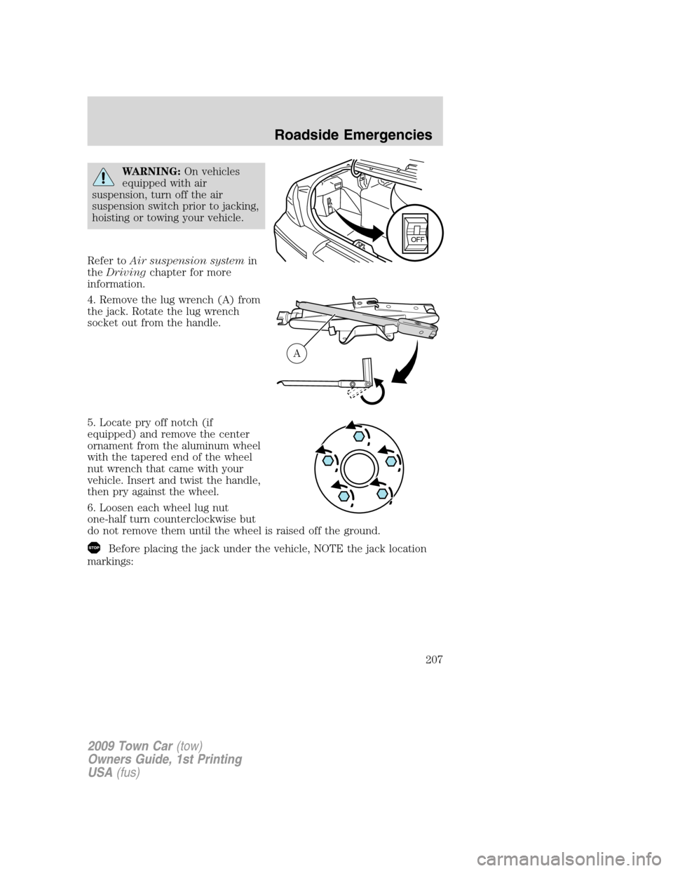 LINCOLN TOWN CAR 2009  Owners Manual WARNING:On vehicles
equipped with air
suspension, turn off the air
suspension switch prior to jacking,
hoisting or towing your vehicle.
Refer toAir suspension systemin
theDrivingchapter for more
infor