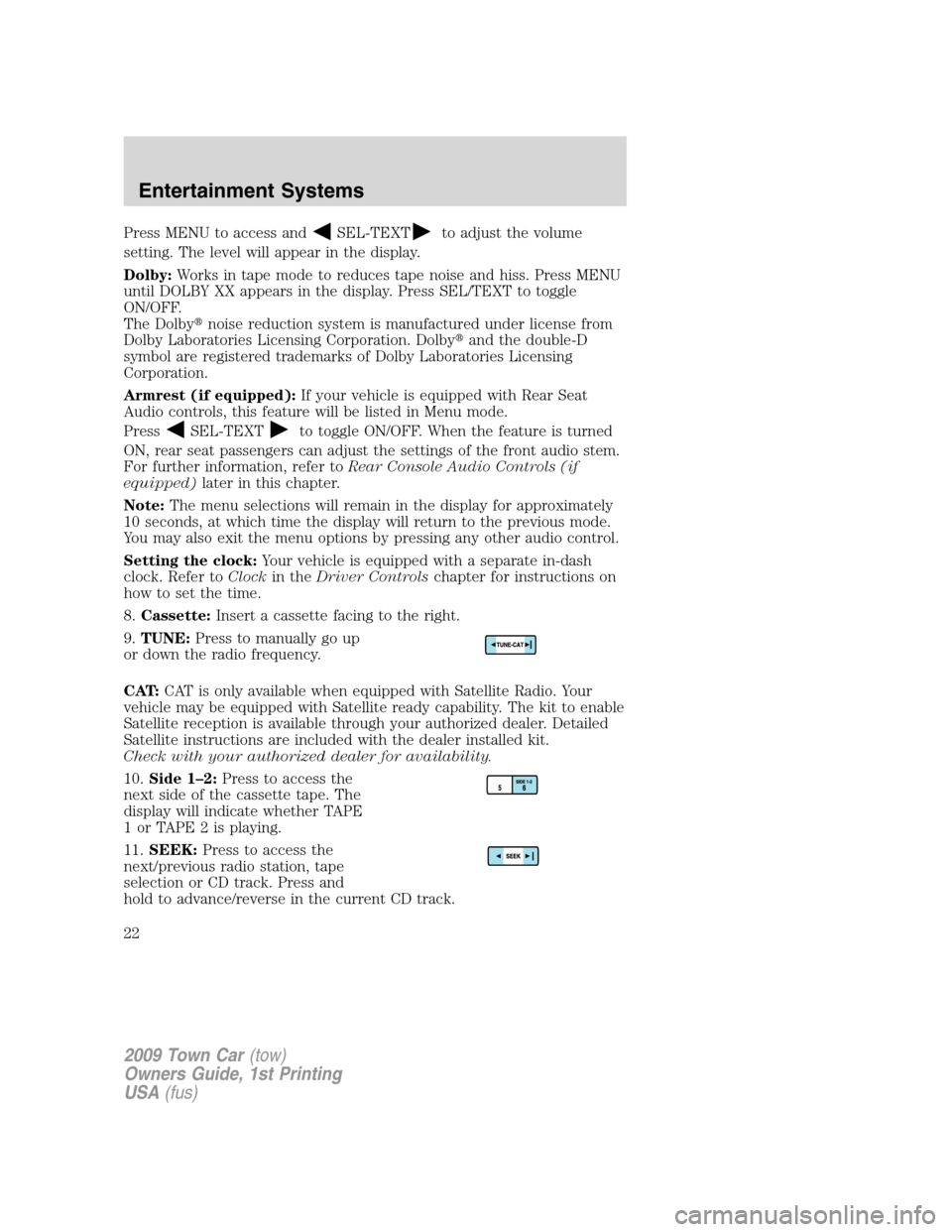 LINCOLN TOWN CAR 2009 Owners Manual Press MENU to access andSEL-TEXTto adjust the volume
setting. The level will appear in the display.
Dolby:Works in tape mode to reduces tape noise and hiss. Press MENU
until DOLBY XX appears in the di LINCOLN TOWN CAR 2009 Owners Manual Press MENU to access andSEL-TEXTto adjust the volume
setting. The level will appear in the display.
Dolby:Works in tape mode to reduces tape noise and hiss. Press MENU
until DOLBY XX appears in the di