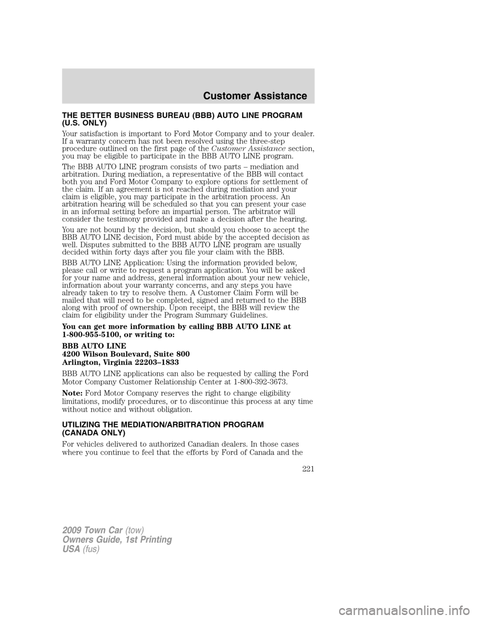 LINCOLN TOWN CAR 2009 Owners Manual THE BETTER BUSINESS BUREAU (BBB) AUTO LINE PROGRAM
(U.S. ONLY)
Your satisfaction is important to Ford Motor Company and to your dealer.
If a warranty concern has not been resolved using the three-step LINCOLN TOWN CAR 2009 Owners Manual THE BETTER BUSINESS BUREAU (BBB) AUTO LINE PROGRAM
(U.S. ONLY)
Your satisfaction is important to Ford Motor Company and to your dealer.
If a warranty concern has not been resolved using the three-step