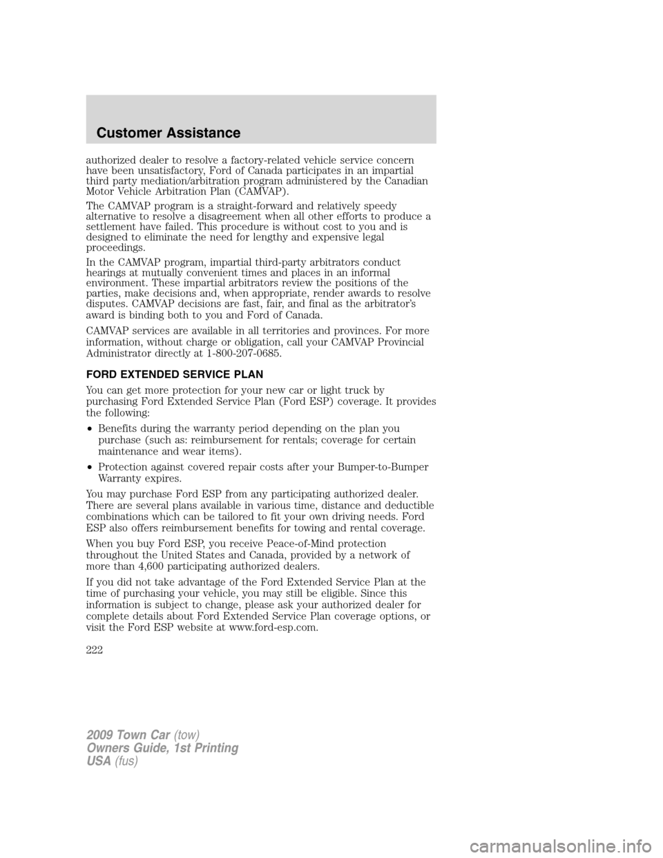 LINCOLN TOWN CAR 2009 Owners Manual authorized dealer to resolve a factory-related vehicle service concern
have been unsatisfactory, Ford of Canada participates in an impartial
third party mediation/arbitration program administered by t