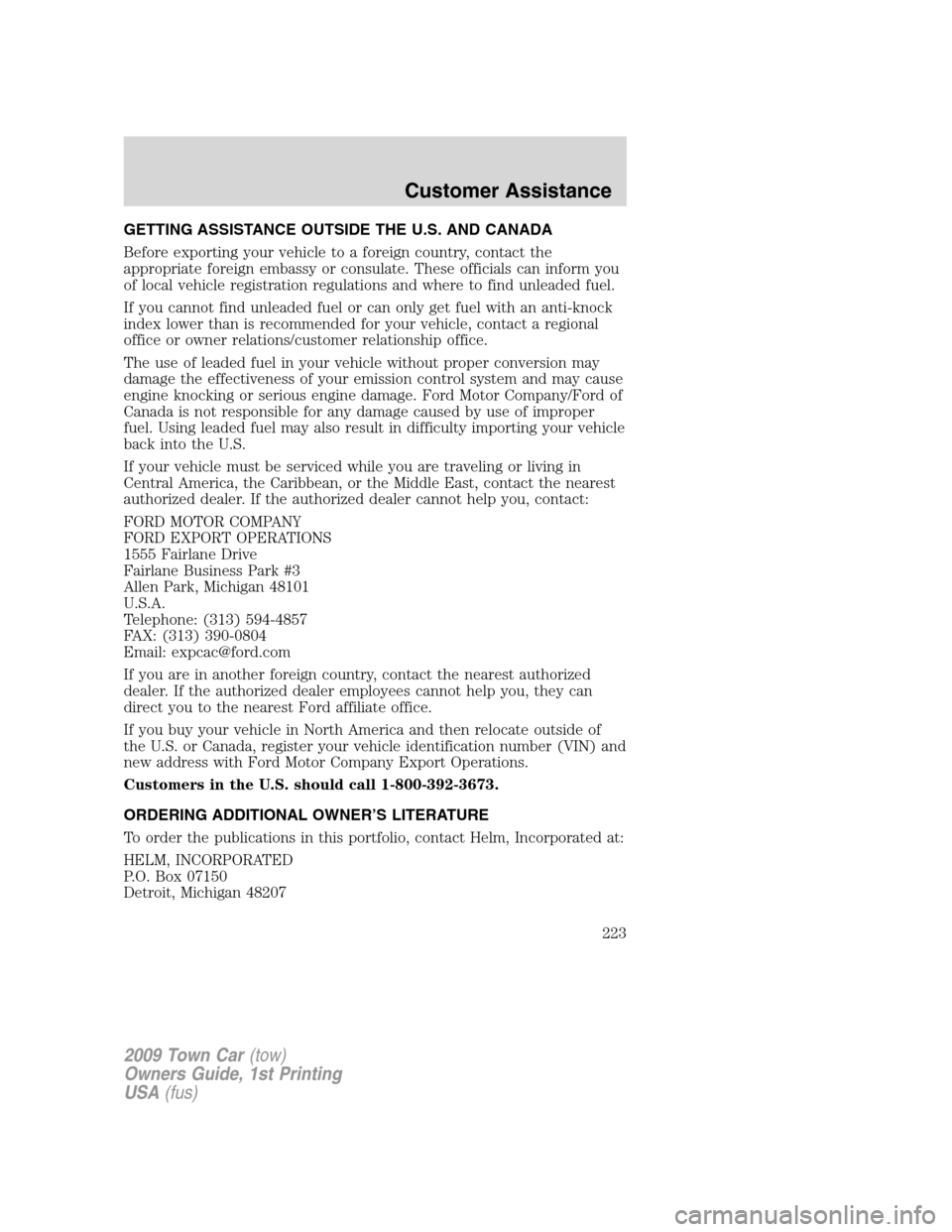 LINCOLN TOWN CAR 2009 Owners Manual GETTING ASSISTANCE OUTSIDE THE U.S. AND CANADA
Before exporting your vehicle to a foreign country, contact the
appropriate foreign embassy or consulate. These officials can inform you
of local vehicle LINCOLN TOWN CAR 2009 Owners Manual GETTING ASSISTANCE OUTSIDE THE U.S. AND CANADA
Before exporting your vehicle to a foreign country, contact the
appropriate foreign embassy or consulate. These officials can inform you
of local vehicle