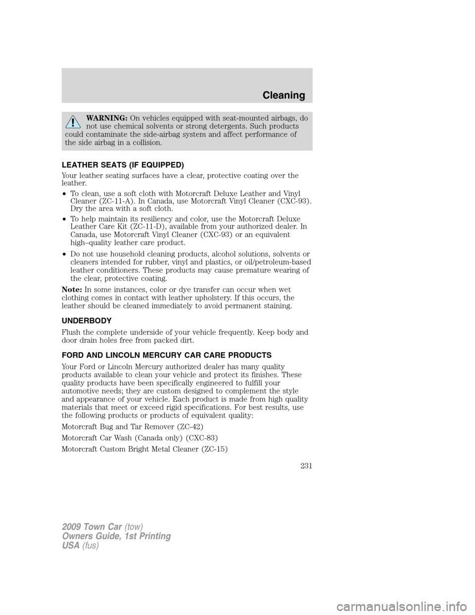 LINCOLN TOWN CAR 2009 Owners Manual WARNING:On vehicles equipped with seat-mounted airbags, do
not use chemical solvents or strong detergents. Such products
could contaminate the side-airbag system and affect performance of
the side air LINCOLN TOWN CAR 2009 Owners Manual WARNING:On vehicles equipped with seat-mounted airbags, do
not use chemical solvents or strong detergents. Such products
could contaminate the side-airbag system and affect performance of
the side air