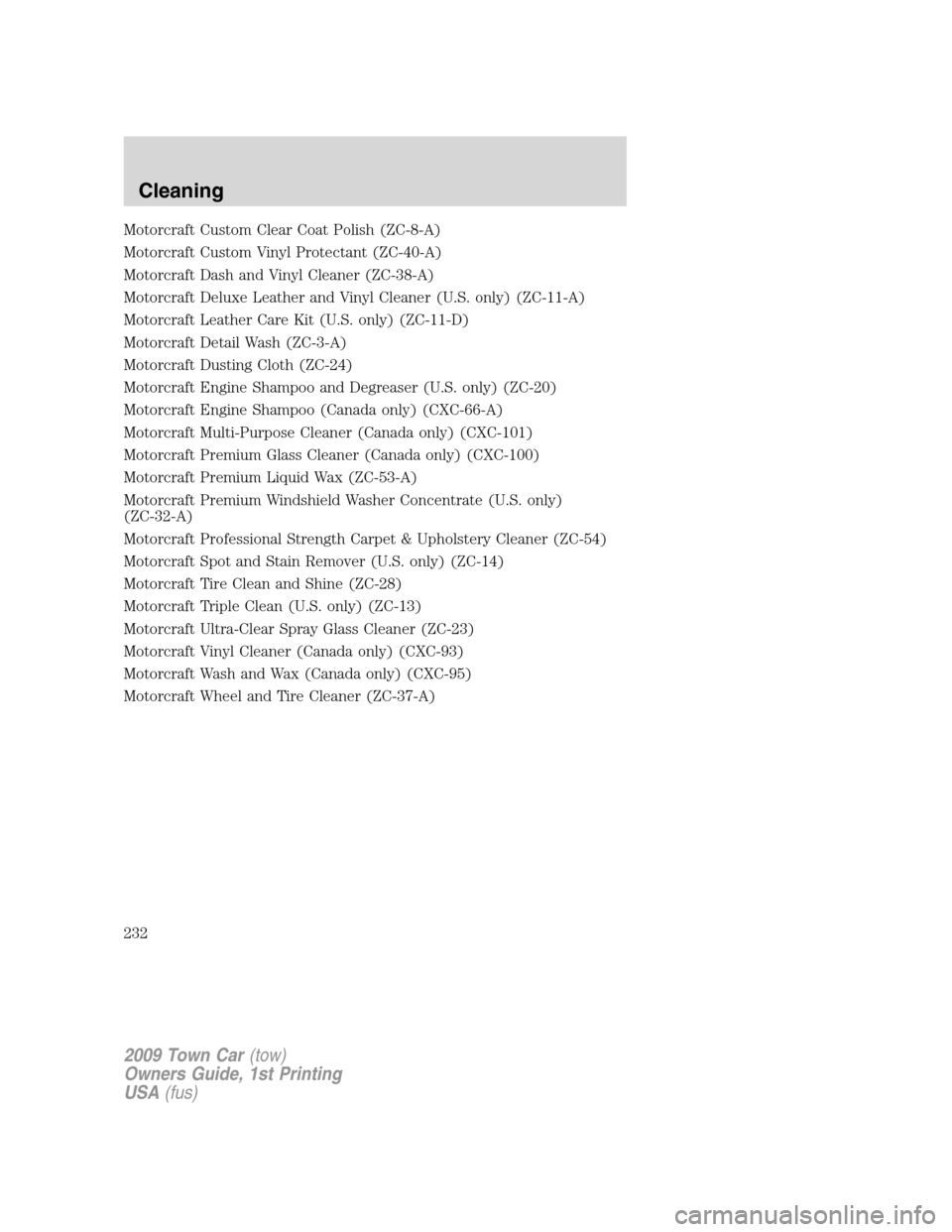LINCOLN TOWN CAR 2009 Service Manual Motorcraft Custom Clear Coat Polish (ZC-8-A)
Motorcraft Custom Vinyl Protectant (ZC-40-A)
Motorcraft Dash and Vinyl Cleaner (ZC-38-A)
Motorcraft Deluxe Leather and Vinyl Cleaner (U.S. only) (ZC-11-A)
