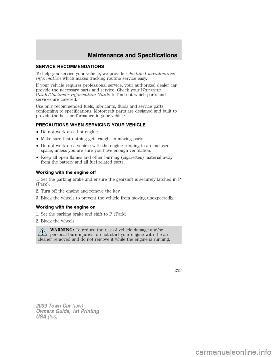 LINCOLN TOWN CAR 2009 Owners Manual SERVICE RECOMMENDATIONS
To help you service your vehicle, we providescheduled maintenance
informationwhich makes tracking routine service easy.
If your vehicle requires professional service, your auth LINCOLN TOWN CAR 2009 Owners Manual SERVICE RECOMMENDATIONS
To help you service your vehicle, we providescheduled maintenance
informationwhich makes tracking routine service easy.
If your vehicle requires professional service, your auth