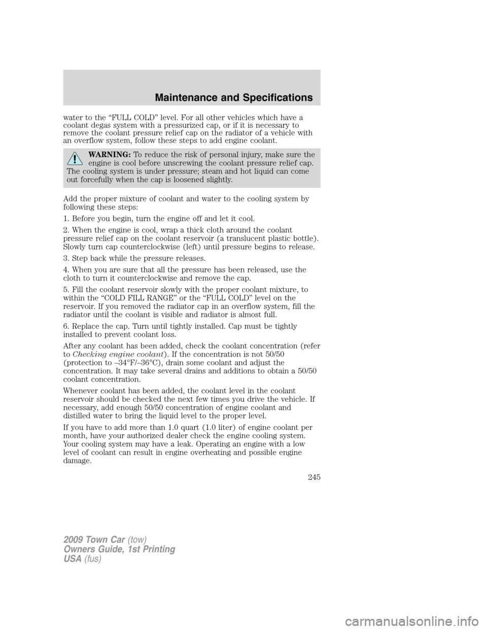 LINCOLN TOWN CAR 2009  Owners Manual water to the “FULL COLD” level. For all other vehicles which have a
coolant degas system with a pressurized cap, or if it is necessary to
remove the coolant pressure relief cap on the radiator of 