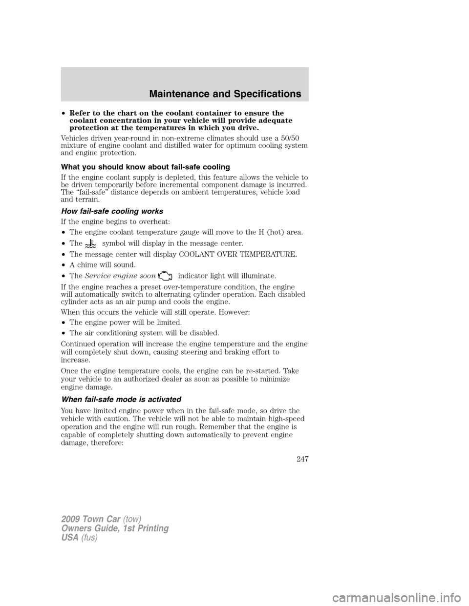 LINCOLN TOWN CAR 2009 Owners Manual •Refer to the chart on the coolant container to ensure the
coolant concentration in your vehicle will provide adequate
protection at the temperatures in which you drive.
Vehicles driven year-round i LINCOLN TOWN CAR 2009 Owners Manual •Refer to the chart on the coolant container to ensure the
coolant concentration in your vehicle will provide adequate
protection at the temperatures in which you drive.
Vehicles driven year-round i