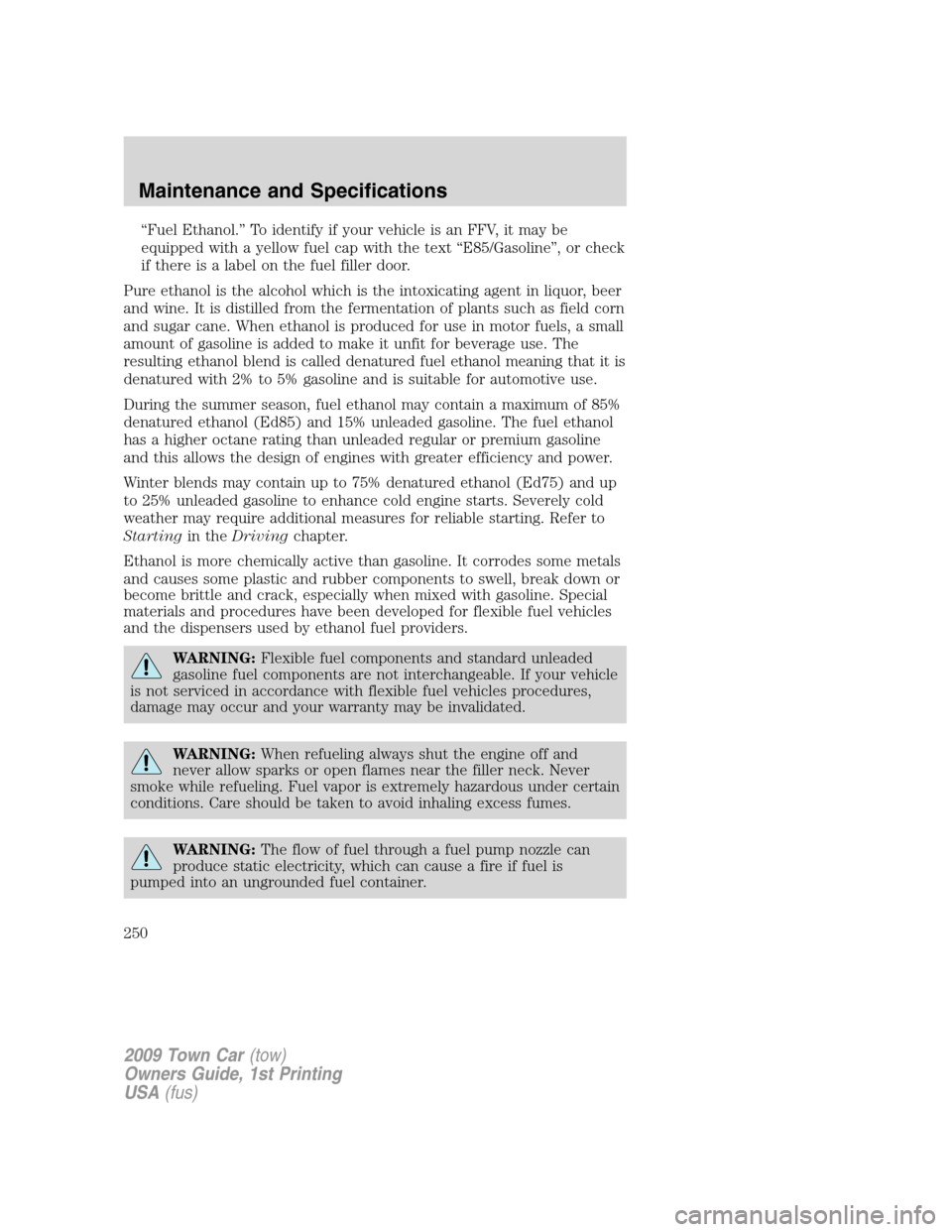 LINCOLN TOWN CAR 2009 Owners Manual “Fuel Ethanol.” To identify if your vehicle is an FFV, it may be
equipped with a yellow fuel cap with the text “E85/Gasoline”, or check
if there is a label on the fuel filler door.
Pure ethano LINCOLN TOWN CAR 2009 Owners Manual “Fuel Ethanol.” To identify if your vehicle is an FFV, it may be
equipped with a yellow fuel cap with the text “E85/Gasoline”, or check
if there is a label on the fuel filler door.
Pure ethano