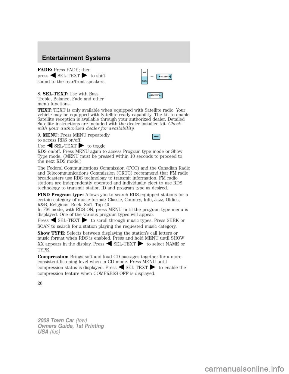 LINCOLN TOWN CAR 2009 Owners Manual FADE:Press FADE; then
press
SEL-TEXTto shift
sound to the rear/front speakers.
8.SEL-TEXT:Use with Bass,
Treble, Balance, Fade and other
menu functions.
TEXT:TEXT is only available when equipped with 