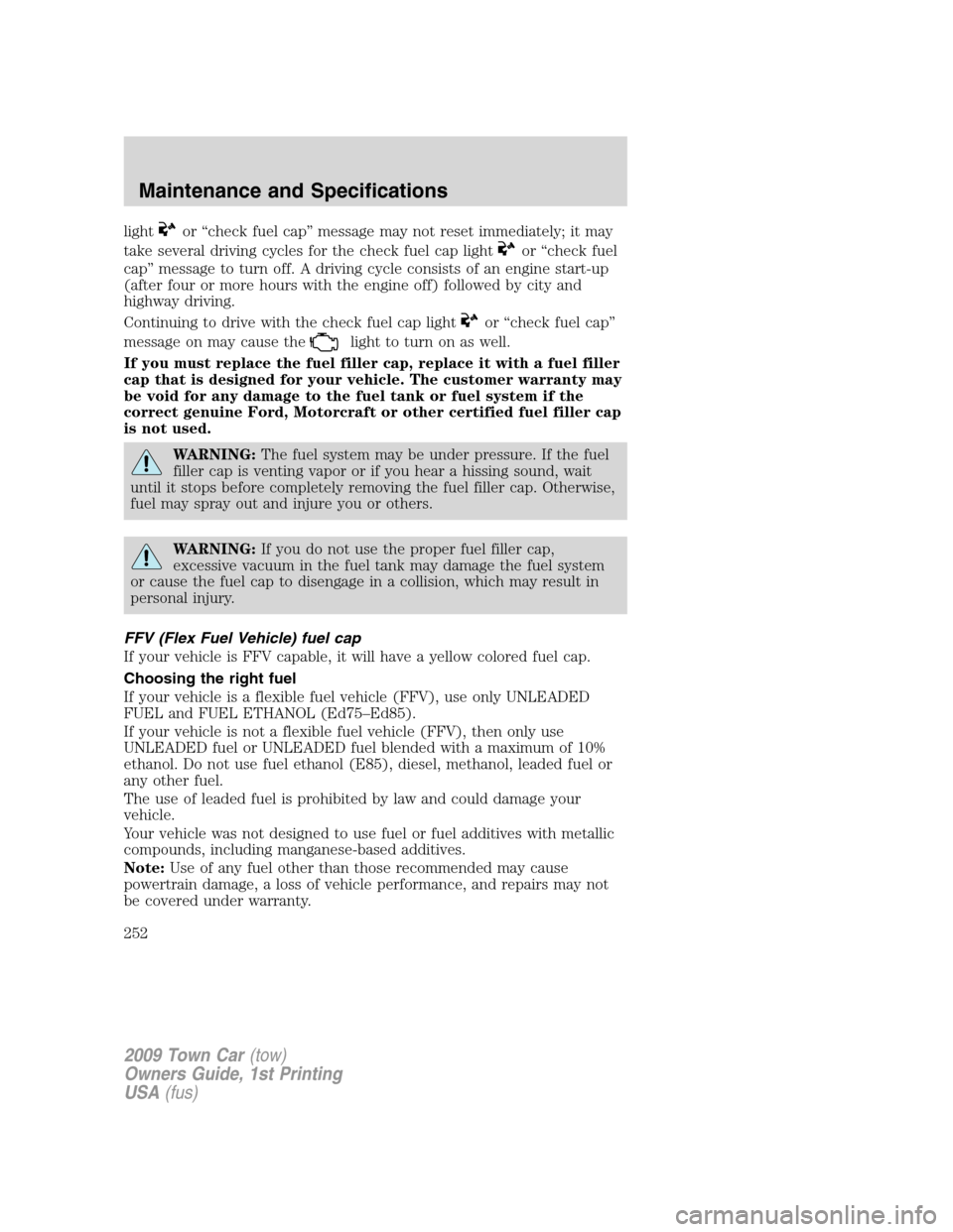 LINCOLN TOWN CAR 2009  Owners Manual lightor “check fuel cap” message may not reset immediately; it may
take several driving cycles for the check fuel cap light
or “check fuel
cap” message to turn off. A driving cycle consists of