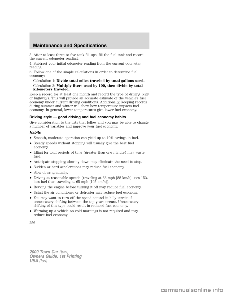 LINCOLN TOWN CAR 2009  Owners Manual 3. After at least three to five tank fill-ups, fill the fuel tank and record
the current odometer reading.
4. Subtract your initial odometer reading from the current odometer
reading.
5. Follow one of