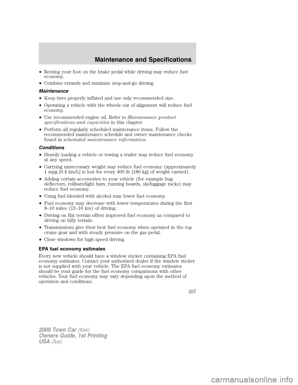 LINCOLN TOWN CAR 2009 Owners Manual •Resting your foot on the brake pedal while driving may reduce fuel
economy.
•Combine errands and minimize stop-and-go driving.
Maintenance
•Keep tires properly inflated and use only recommended LINCOLN TOWN CAR 2009 Owners Manual •Resting your foot on the brake pedal while driving may reduce fuel
economy.
•Combine errands and minimize stop-and-go driving.
Maintenance
•Keep tires properly inflated and use only recommended