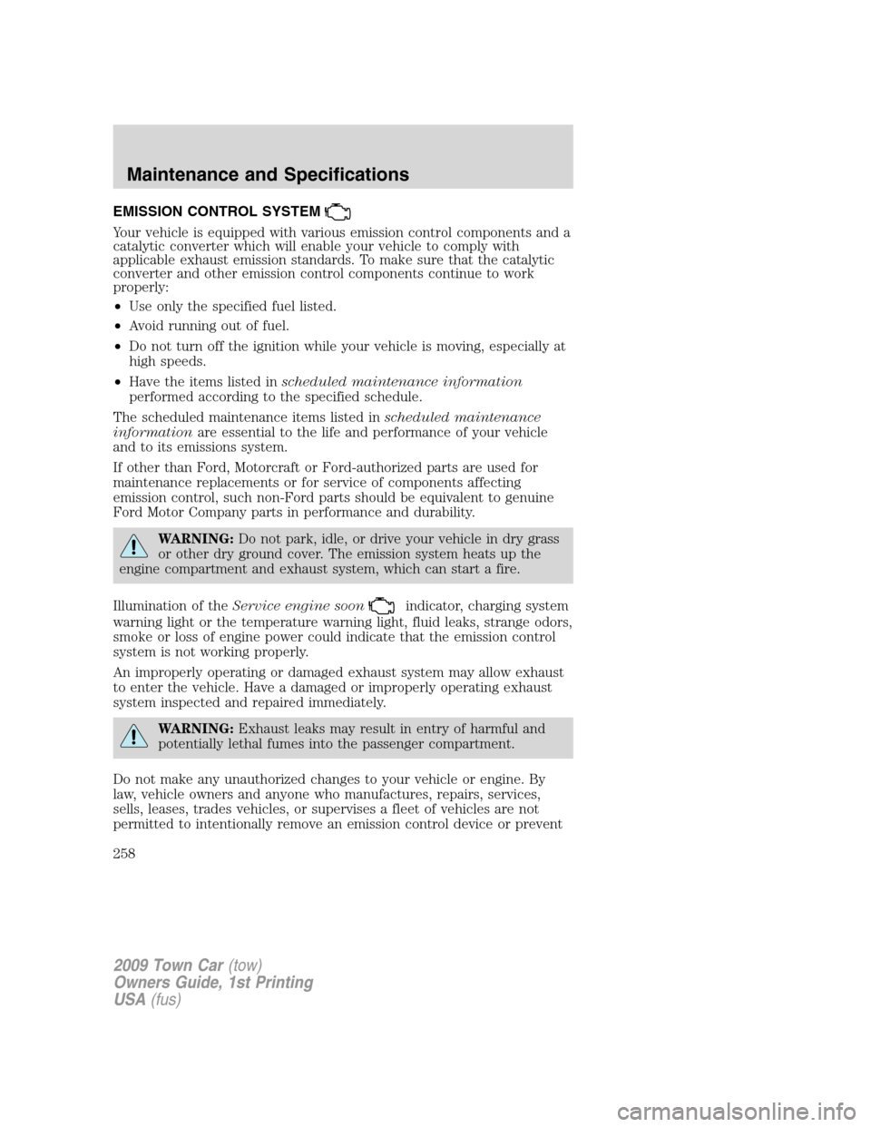 LINCOLN TOWN CAR 2009 Owners Guide EMISSION CONTROL SYSTEM
Your vehicle is equipped with various emission control components and a
catalytic converter which will enable your vehicle to comply with
applicable exhaust emission standards.