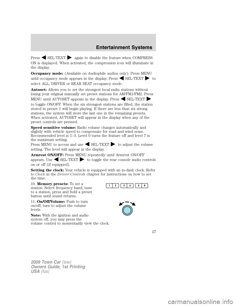 LINCOLN TOWN CAR 2009 Owners Manual PressSEL-TEXTagain to disable the feature when COMPRESS
ON is displayed. When activated, the compression icon will illuminate in
the display.
Occupancy mode:(Available on Audiophile audios only): Pres