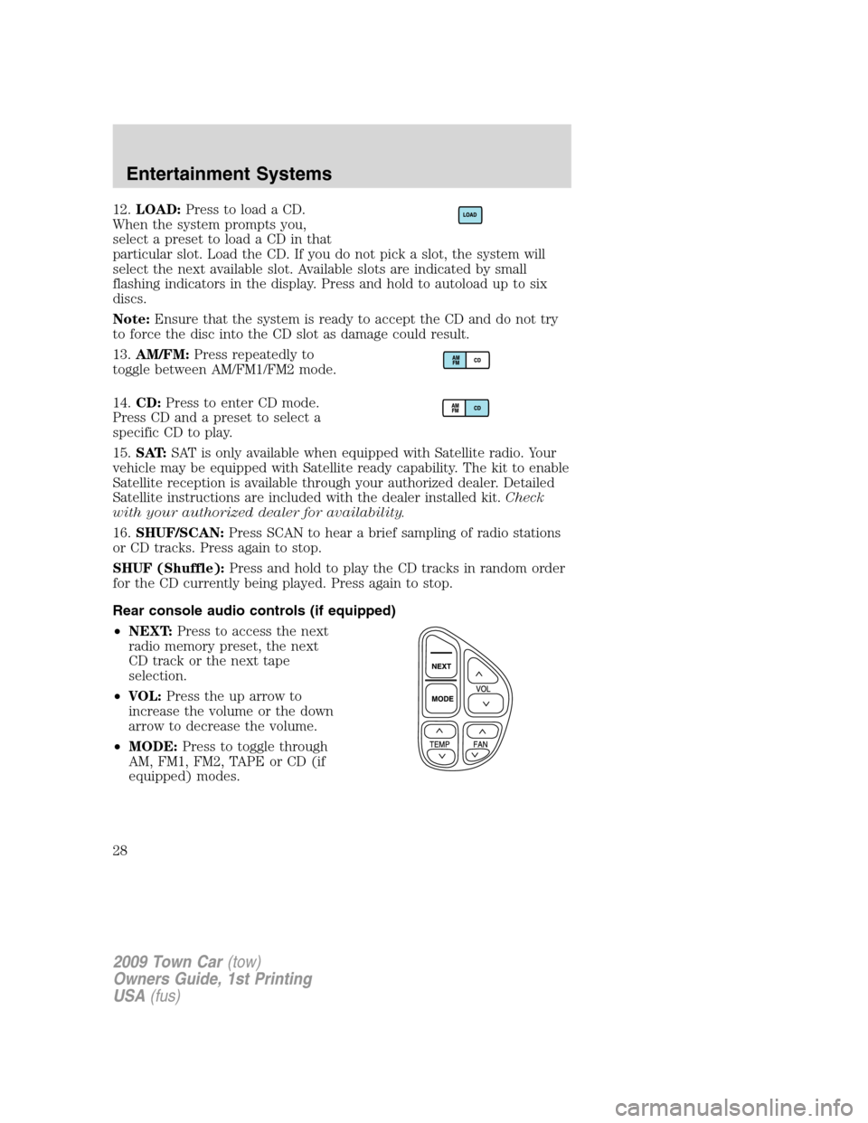 LINCOLN TOWN CAR 2009 Owners Manual 12.LOAD:Press to load a CD.
When the system prompts you,
select a preset to load a CD in that
particular slot. Load the CD. If you do not pick a slot, the system will
select the next available slot. A