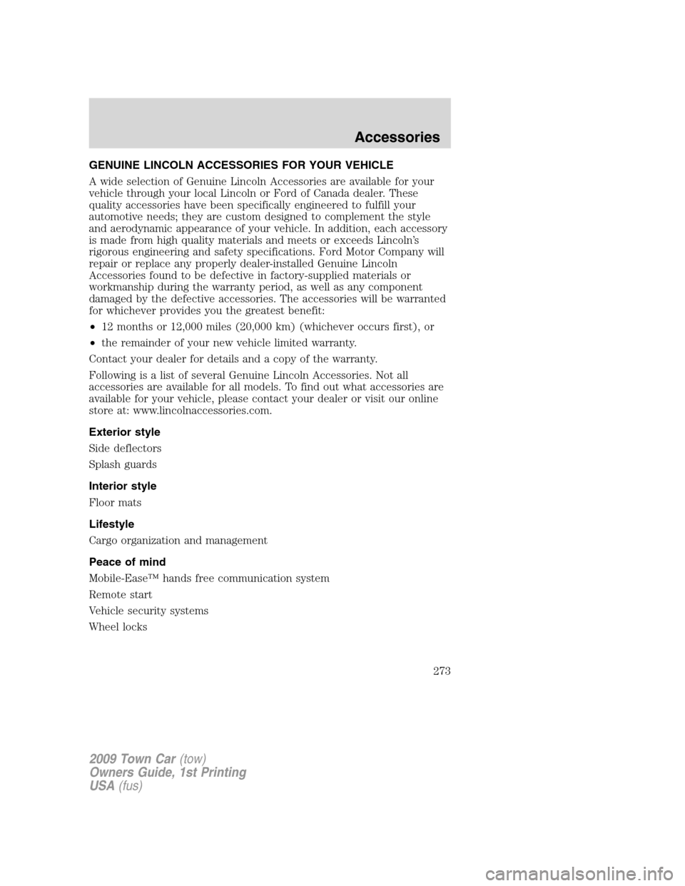 LINCOLN TOWN CAR 2009 Owners Manual GENUINE LINCOLN ACCESSORIES FOR YOUR VEHICLE
A wide selection of Genuine Lincoln Accessories are available for your
vehicle through your local Lincoln or Ford of Canada dealer. These
quality accessori LINCOLN TOWN CAR 2009 Owners Manual GENUINE LINCOLN ACCESSORIES FOR YOUR VEHICLE
A wide selection of Genuine Lincoln Accessories are available for your
vehicle through your local Lincoln or Ford of Canada dealer. These
quality accessori