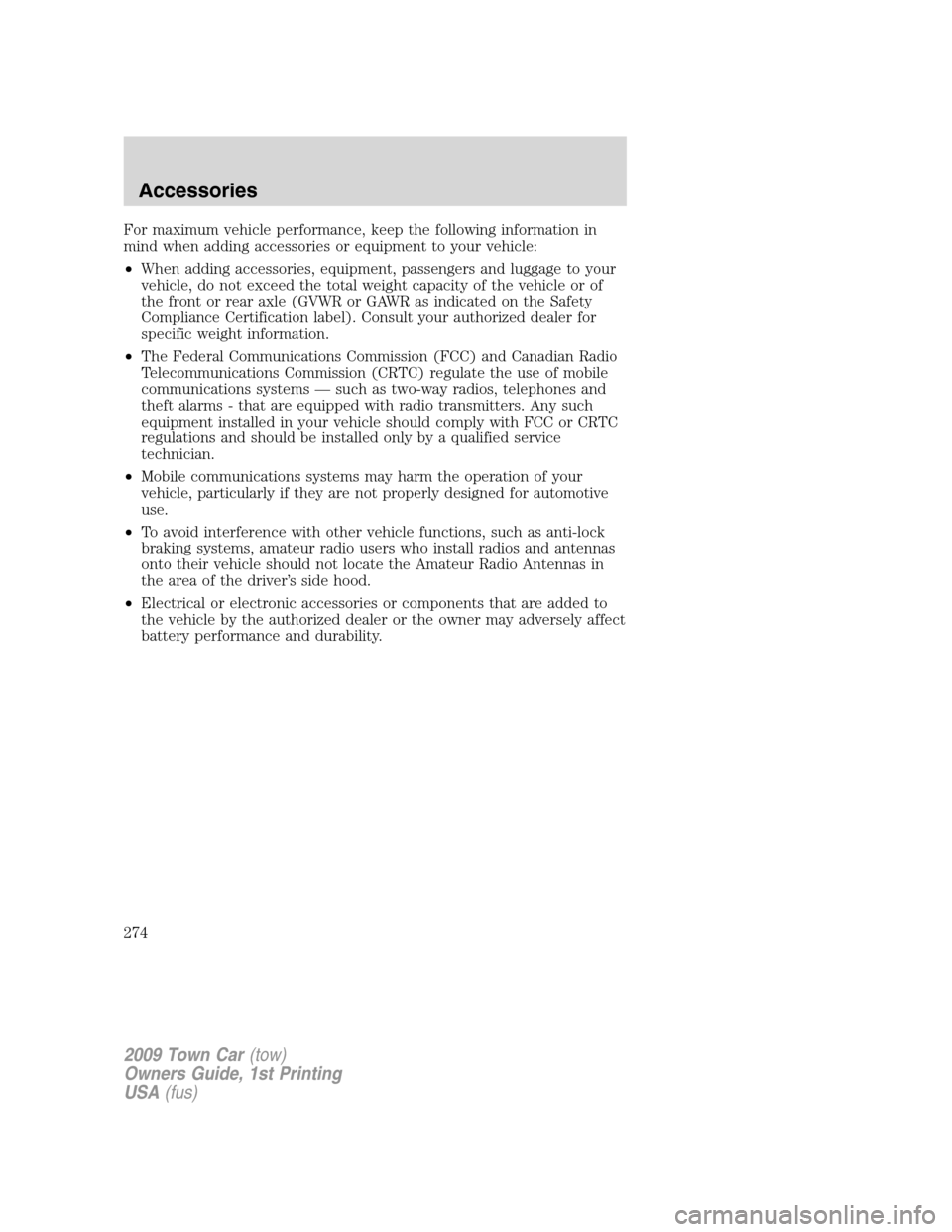 LINCOLN TOWN CAR 2009 Owners Manual For maximum vehicle performance, keep the following information in
mind when adding accessories or equipment to your vehicle:
•When adding accessories, equipment, passengers and luggage to your
vehi LINCOLN TOWN CAR 2009 Owners Manual For maximum vehicle performance, keep the following information in
mind when adding accessories or equipment to your vehicle:
•When adding accessories, equipment, passengers and luggage to your
vehi